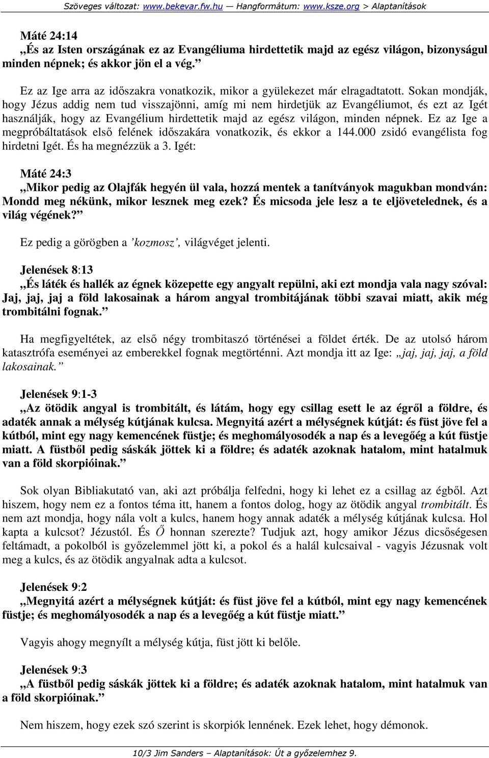 Sokan mondják, hogy Jézus addig nem tud visszajönni, amíg mi nem hirdetjük az Evangéliumot, és ezt az Igét használják, hogy az Evangélium hirdettetik majd az egész világon, minden népnek.