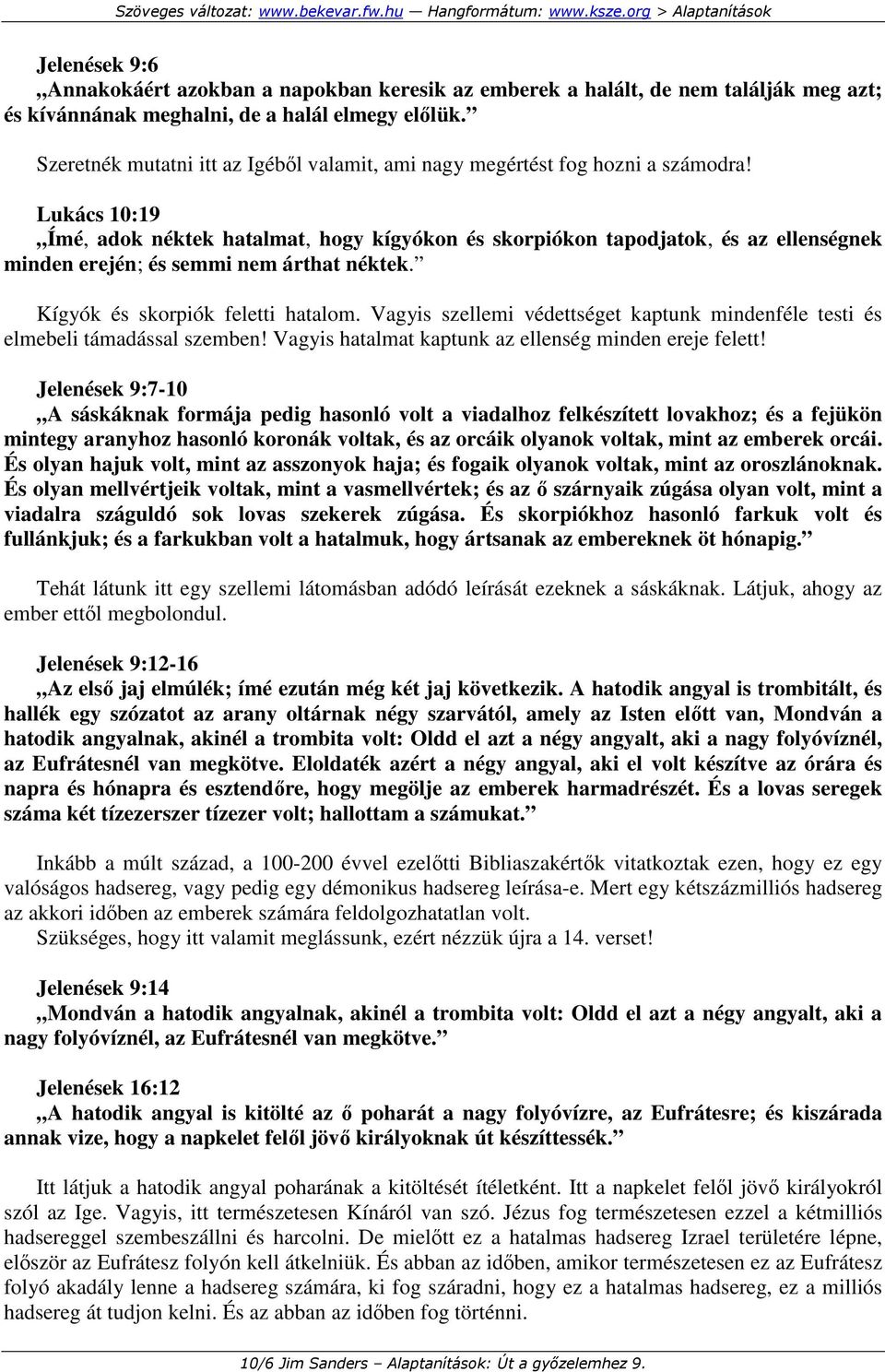 Lukács 10:19 Ímé, adok néktek hatalmat, hogy kígyókon és skorpiókon tapodjatok, és az ellenségnek minden erején; és semmi nem árthat néktek. Kígyók és skorpiók feletti hatalom.