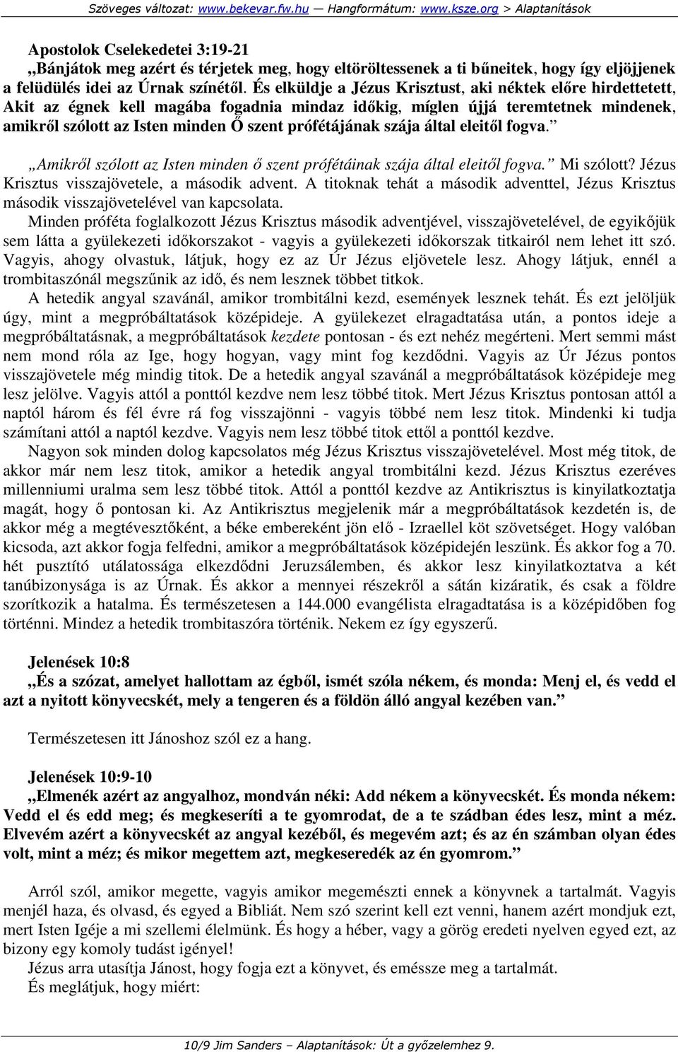 szája által eleitıl fogva. Amikrıl szólott az Isten minden ı szent prófétáinak szája által eleitıl fogva. Mi szólott? Jézus Krisztus visszajövetele, a második advent.