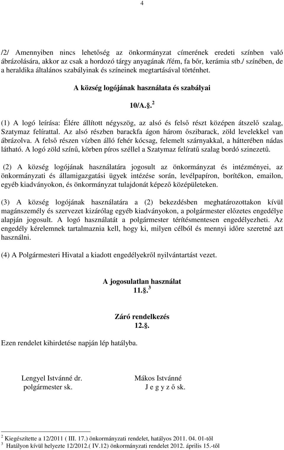 . 2 (1) A logó leírása: Élére állított négyszög, az alsó és felső részt középen átszelő szalag, Szatymaz felírattal. Az alsó részben barackfa ágon három őszibarack, zöld levelekkel van ábrázolva.