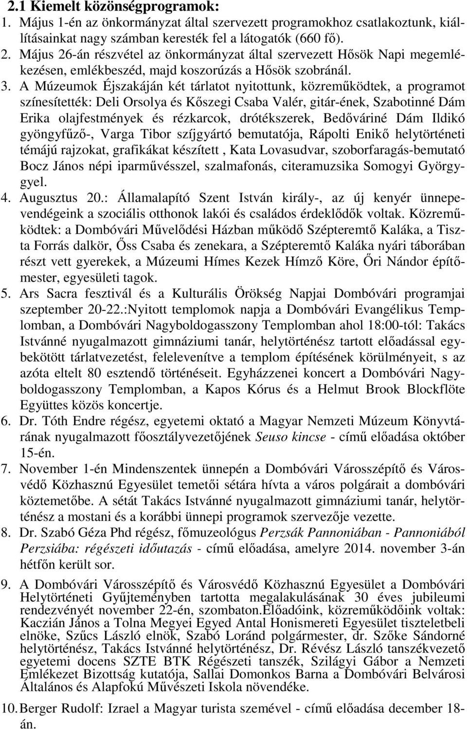 A Múzeumok Éjszakáján két tárlatot nyitottunk, közreműködtek, a programot színesítették: Deli Orsolya és Kőszegi Csaba Valér, gitár-ének, Szabotinné Dám Erika olajfestmények és rézkarcok,