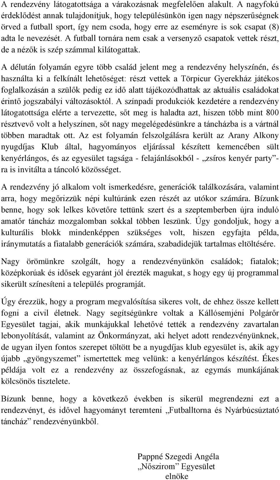 A futball tornára nem csak a versenyző csapatok vettek részt, de a nézők is szép számmal kilátogattak.