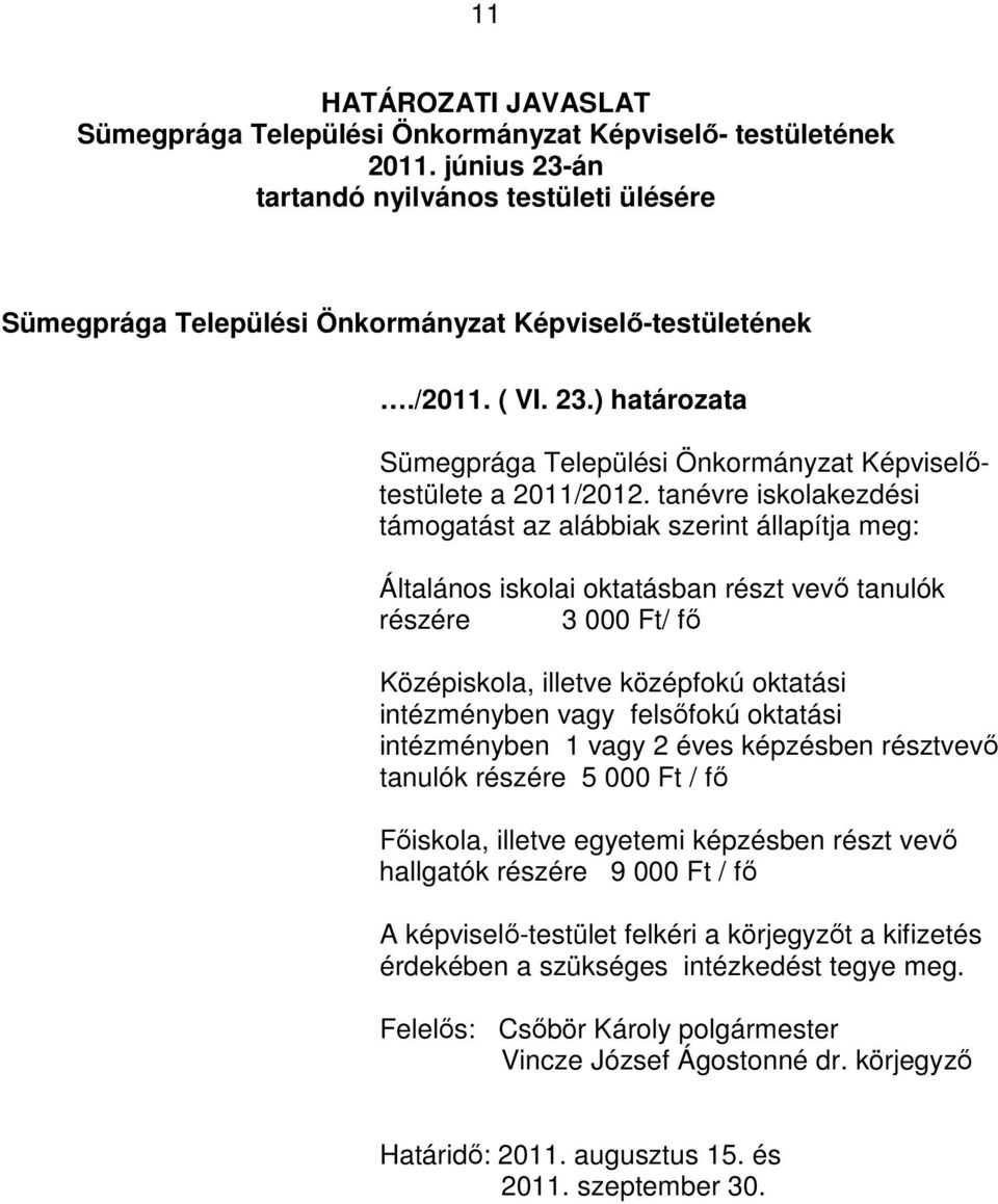 tanévre iskolakezdési támogatást az alábbiak szerint állapítja meg: Általános iskolai oktatásban részt vevő tanulók részére 3 000 Ft/ fő Középiskola, illetve középfokú oktatási intézményben vagy