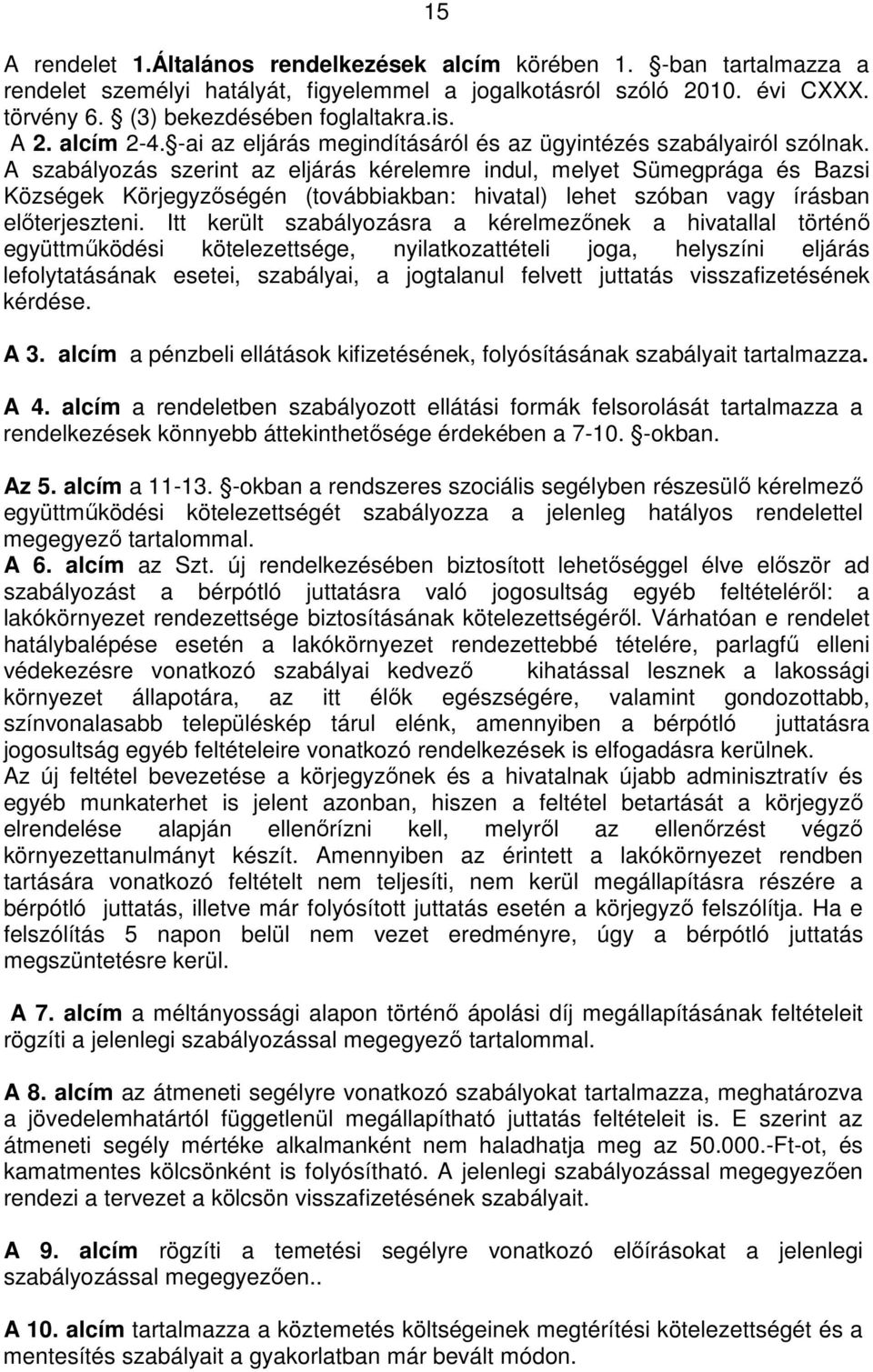 A szabályozás szerint az eljárás kérelemre indul, melyet Sümegprága és Bazsi Községek Körjegyzőségén (továbbiakban: hivatal) lehet szóban vagy írásban előterjeszteni.