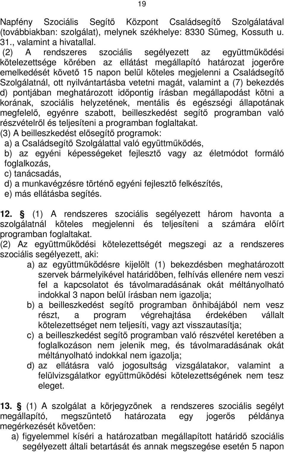 Szolgálatnál, ott nyilvántartásba vetetni magát, valamint a (7) bekezdés d) pontjában meghatározott időpontig írásban megállapodást kötni a korának, szociális helyzetének, mentális és egészségi