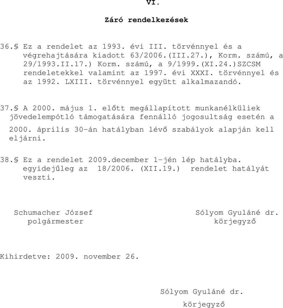 el tt megállapított munkanélküliek jövedelempótló támogatására fennálló jogosultság esetén a 2000. április 30-án hatályban lév szabályok alapján kell eljárni. 38.