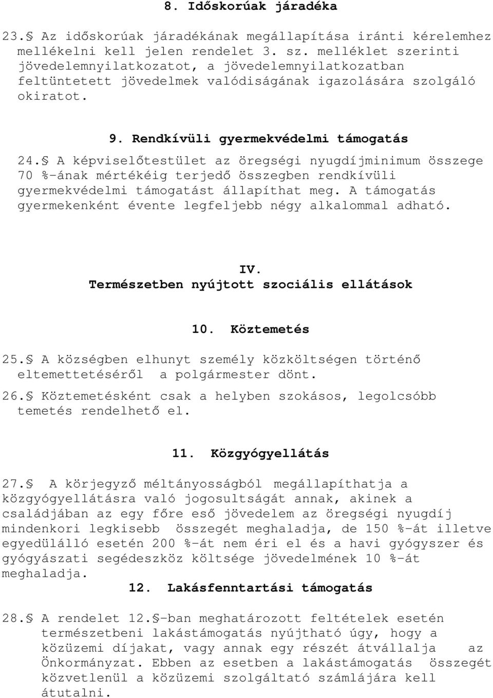 A képvisel testület az öregségi nyugdíjminimum összege 70 %-ának mértékéig terjed összegben rendkívüli gyermekvédelmi támogatást állapíthat meg.