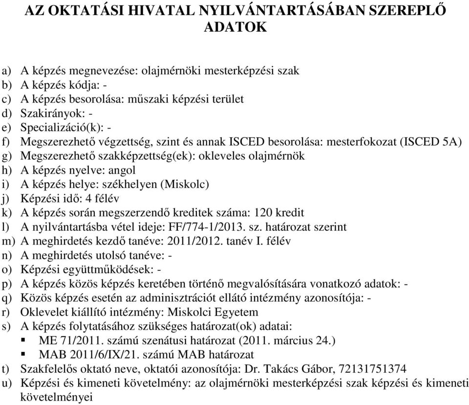 képzés helye: székhelyen (Miskolc) j) Képzési idő: 4 félév k) A képzés során megszerzendő kreditek száma: 120 kredit l) A nyilvántartásba vétel ideje: FF/774-1/2013. sz. határozat szerint m) A meghirdetés kezdő tanéve: 2011/2012.