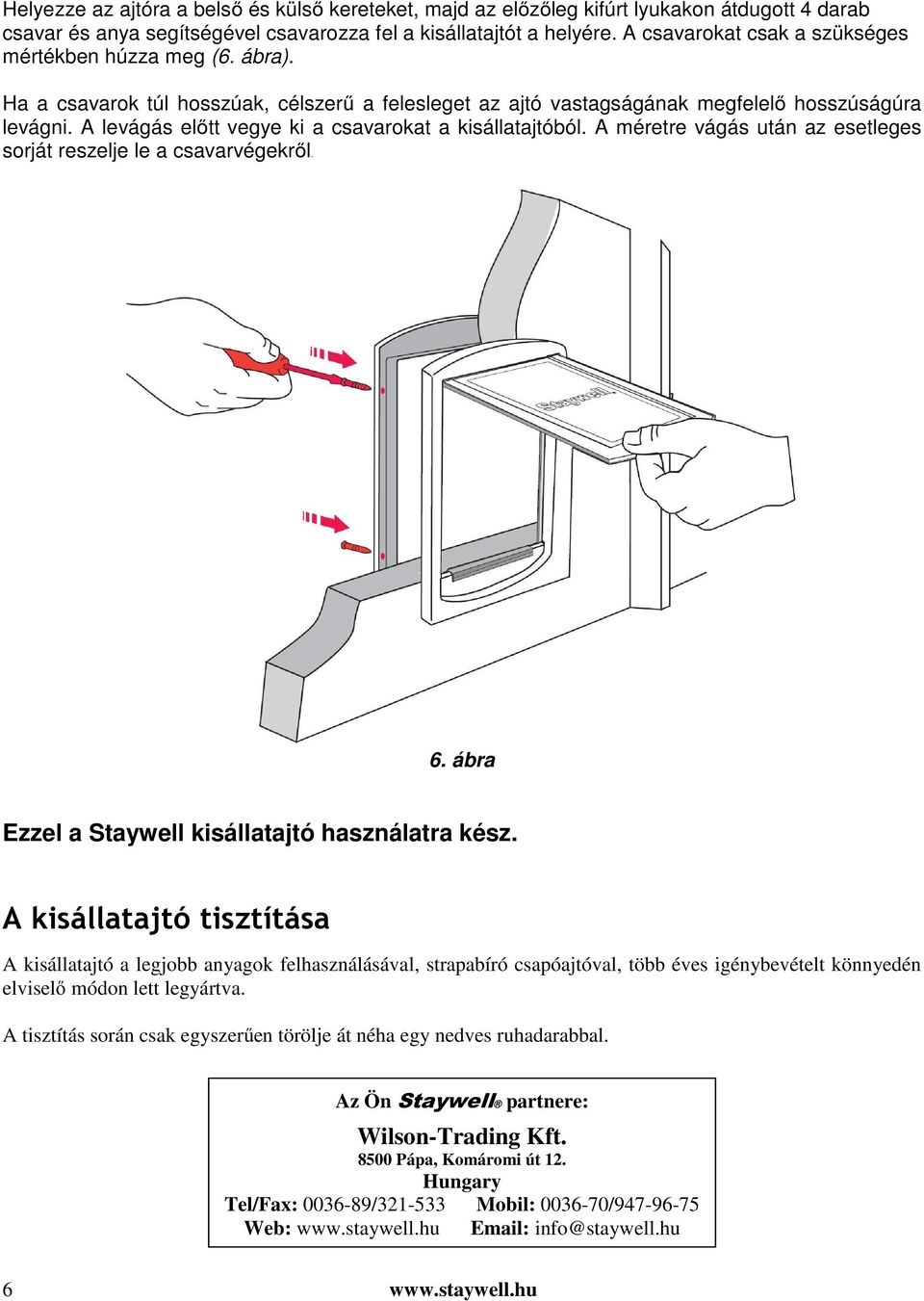 A levágás előtt vegye ki a csavarokat a kisállatajtóból. A méretre vágás után az esetleges sorját reszelje le a csavarvégekről WT 6. ábra Ezzel a Staywell kisállatajtó használatra kész.