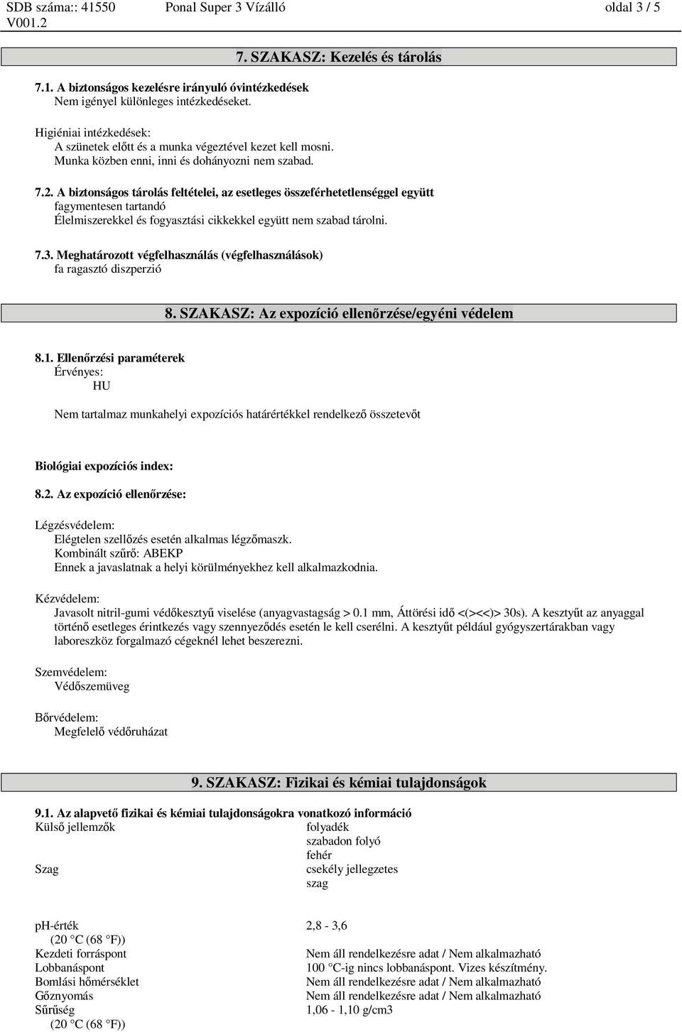 A biztonságos tárolás feltételei, az esetleges összeférhetetlenséggel együtt fagymentesen tartandó Élelmiszerekkel és fogyasztási cikkekkel együtt nem szabad tárolni. 7.3.