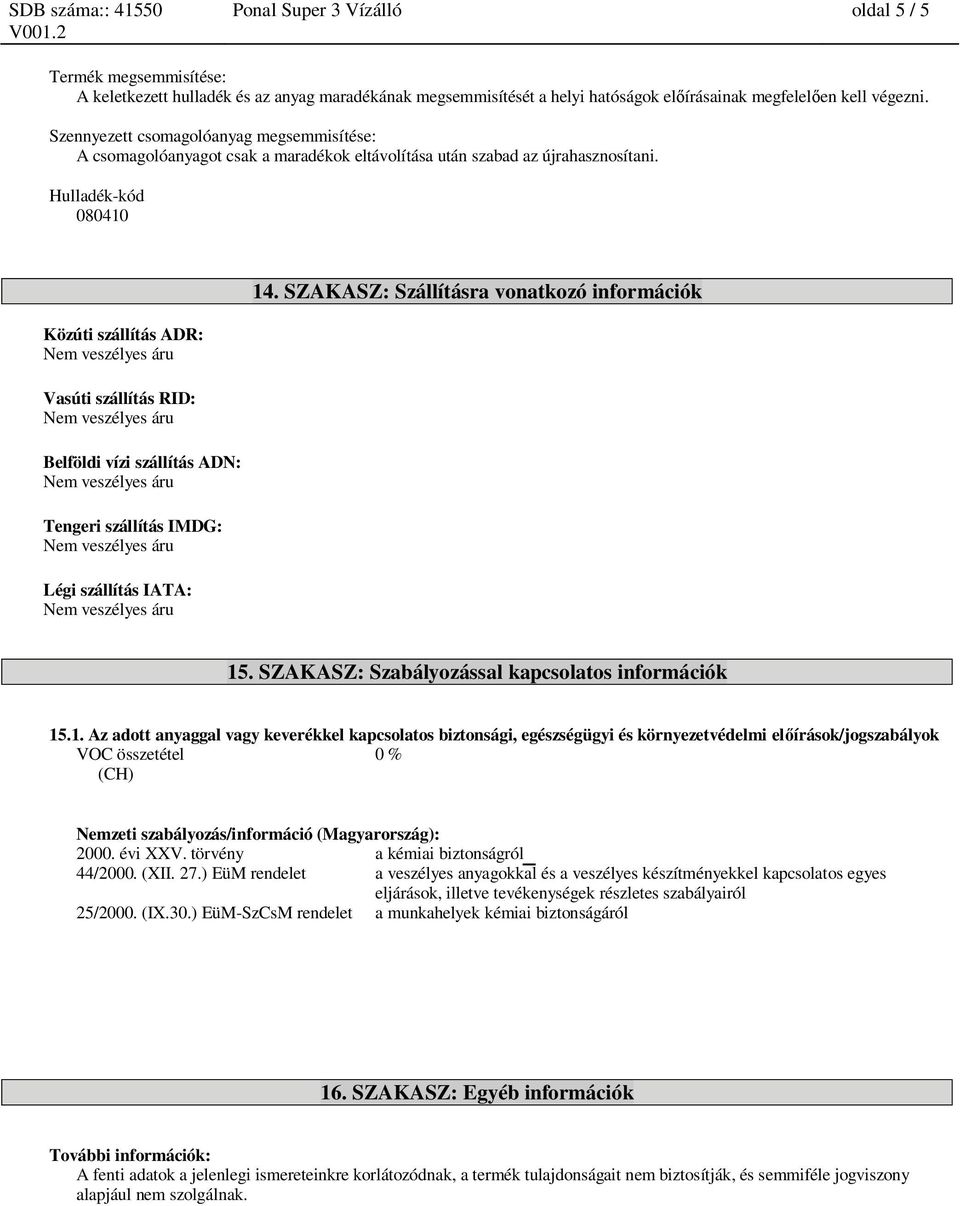 Hulladék-kód 080410 Közúti szállítás ADR: Vasúti szállítás RID: Belföldi vízi szállítás ADN: Tengeri szállítás IMDG: Légi szállítás IATA: 14. SZAKASZ: Szállításra vonatkozó információk 15.