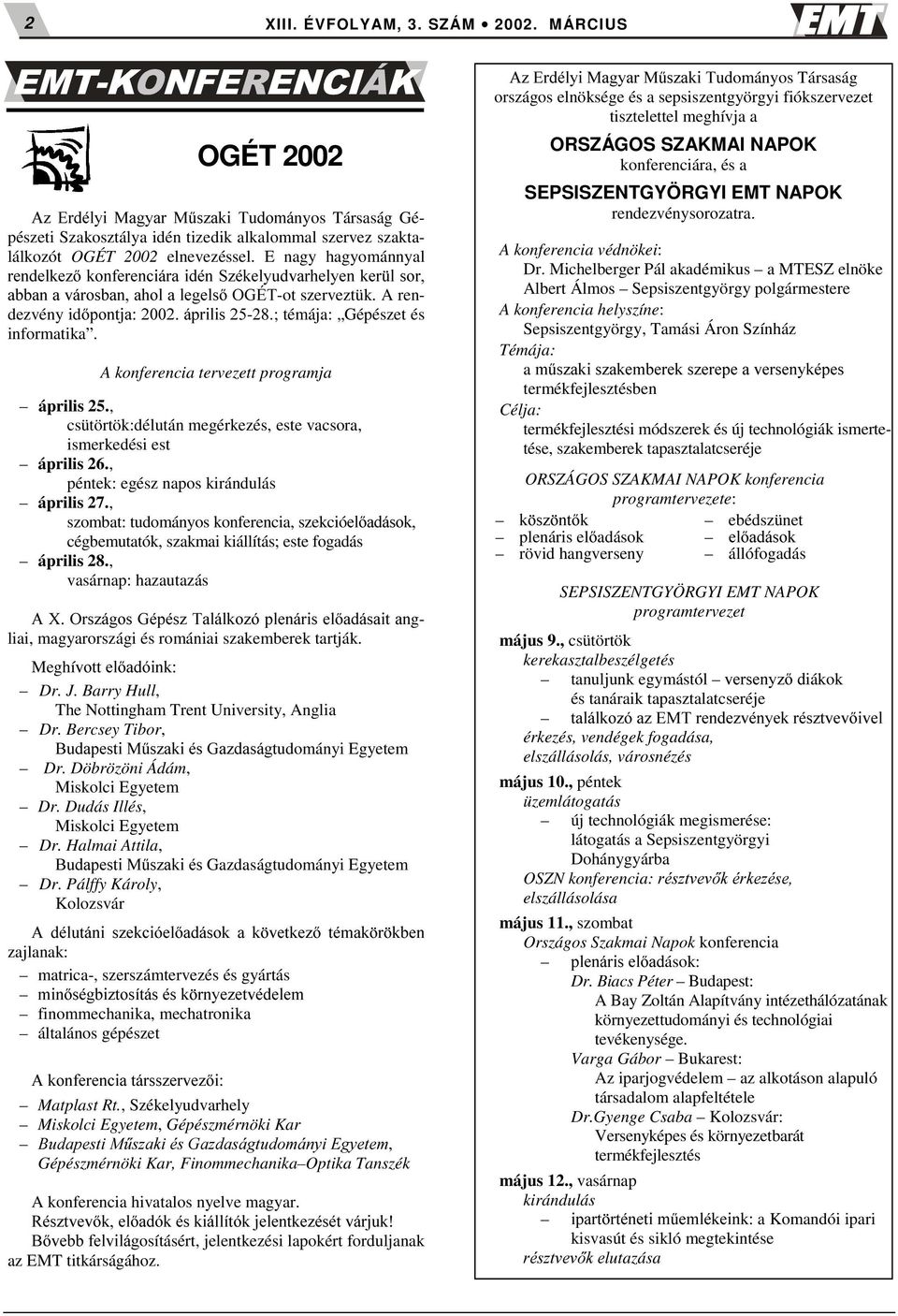 A konferencia tervezett programja április 25., csütörtök:délután megérkezés, este vacsora, ismerkedési est április 26., péntek: egész napos kirándulás április 27.