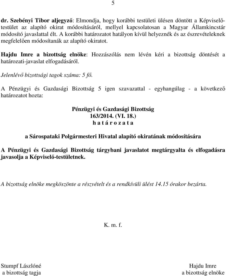 Hajdu Imre a bizottság elnöke: Hozzászólás nem lévén kéri a bizottság döntését a határozati-javaslat elfogadásáról. Jelenlévő bizottsági tagok száma: 5 fő.