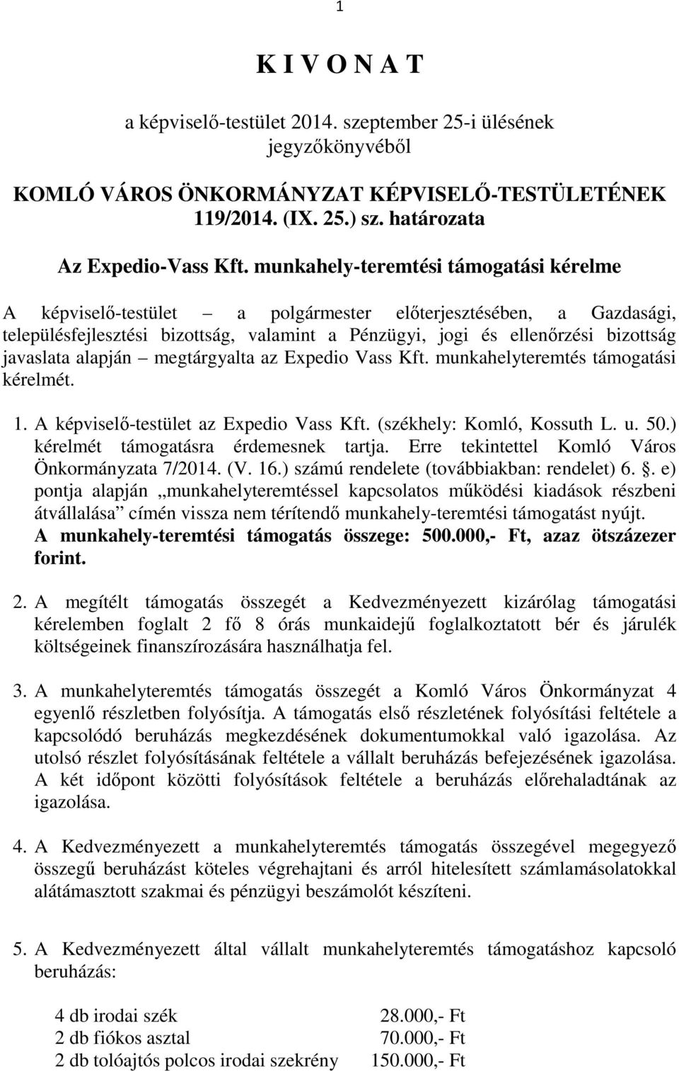 alapján megtárgyalta az Expedio Vass Kft. munkahelyteremtés támogatási kérelmét. 1. A képviselő-testület az Expedio Vass Kft. (székhely: Komló, Kossuth L. u. 50.