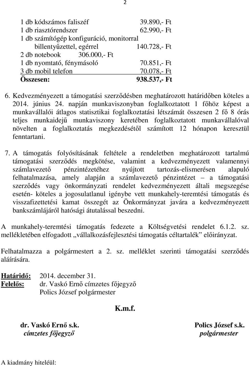 napján munkaviszonyban foglalkoztatott 1 főhöz képest a munkavállalói átlagos statisztikai foglalkoztatási létszámát összesen 2 fő 8 órás teljes munkaidejű munkaviszony keretében foglalkoztatott