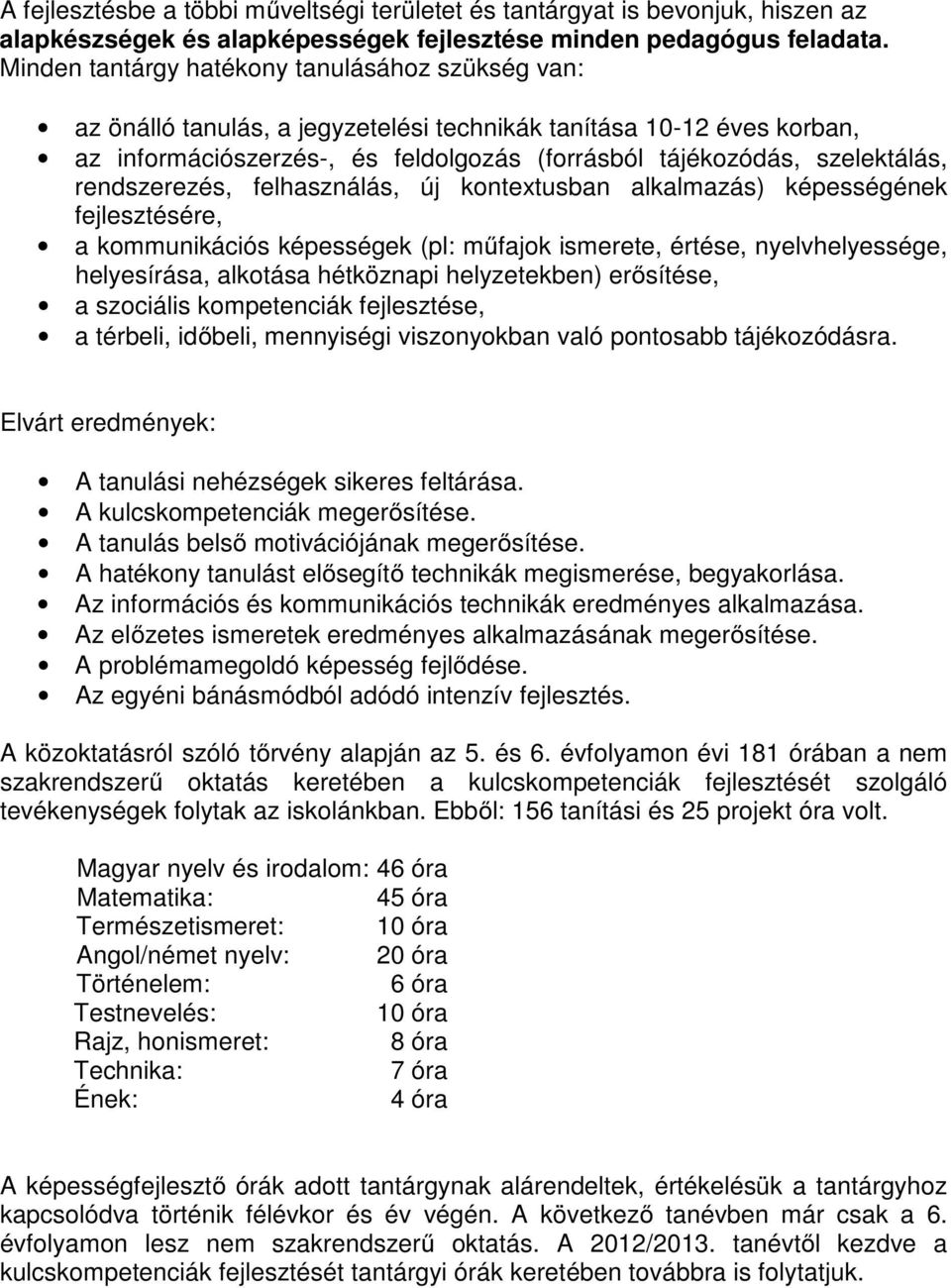 rendszerezés, felhasználás, új kontextusban alkalmazás) képességének fejlesztésére, a kommunikációs képességek (pl: műfajok ismerete, értése, nyelvhelyessége, helyesírása, alkotása hétköznapi