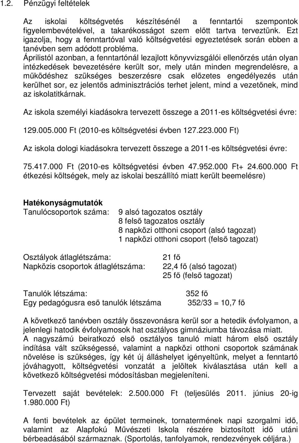 Áprilistól azonban, a fenntartónál lezajlott könyvvizsgálói ellenőrzés után olyan intézkedések bevezetésére került sor, mely után minden megrendelésre, a működéshez szükséges beszerzésre csak