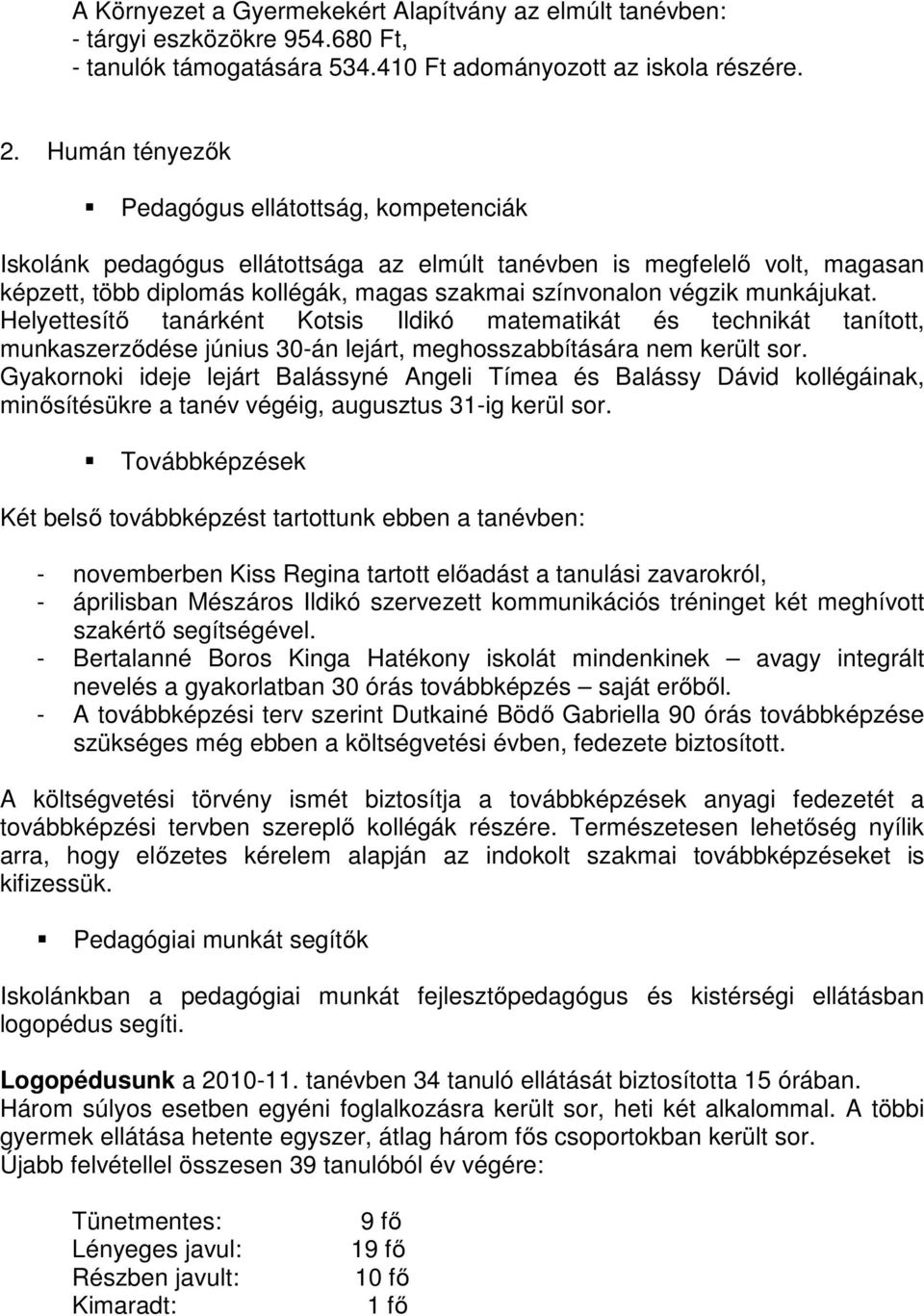 munkájukat. Helyettesítő tanárként Kotsis Ildikó matematikát és technikát tanított, munkaszerződése június 30-án lejárt, meghosszabbítására nem került sor.