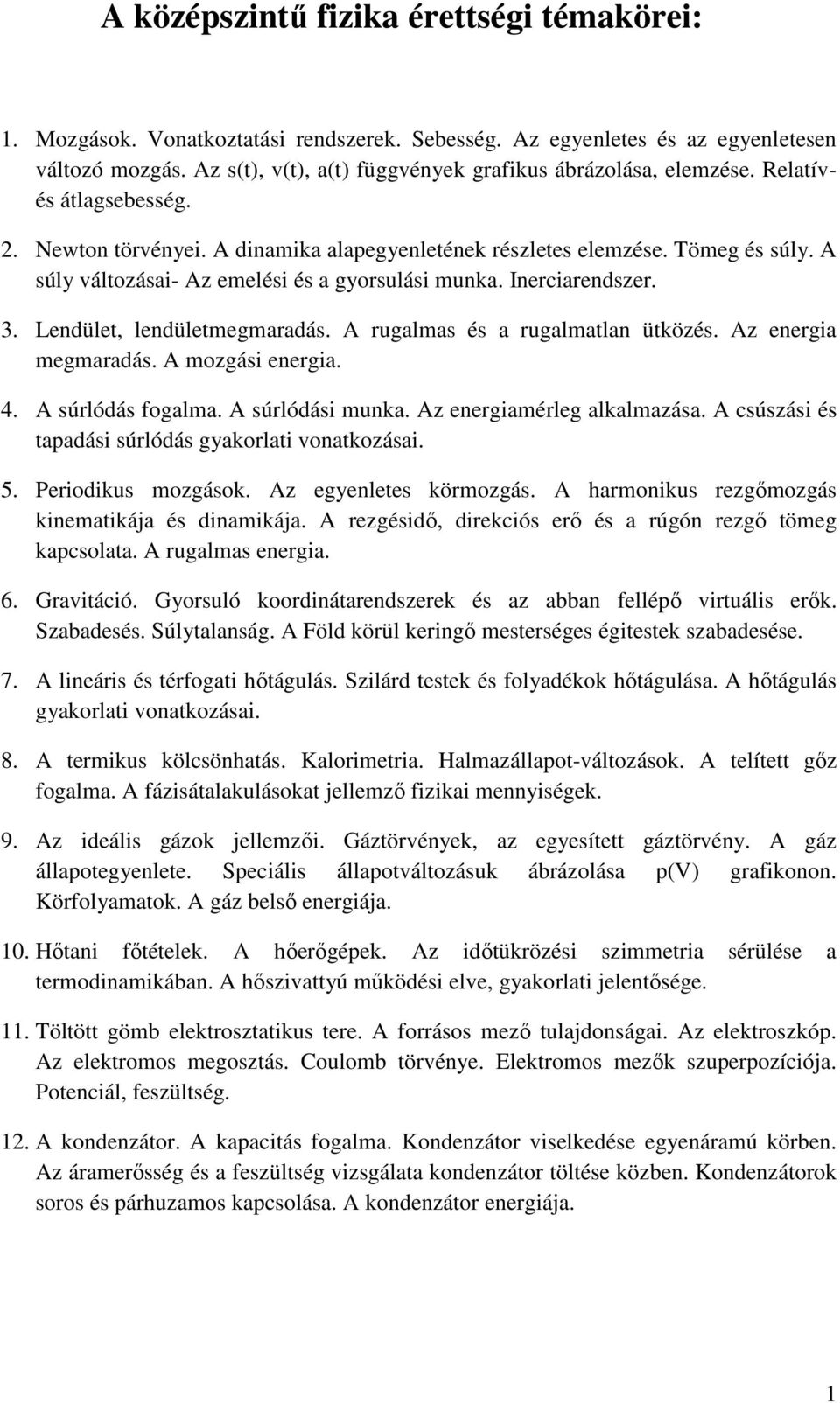 A súly változásai- Az emelési és a gyorsulási munka. Inerciarendszer. 3. Lendület, lendületmegmaradás. A rugalmas és a rugalmatlan ütközés. Az energia megmaradás. A mozgási energia. 4.