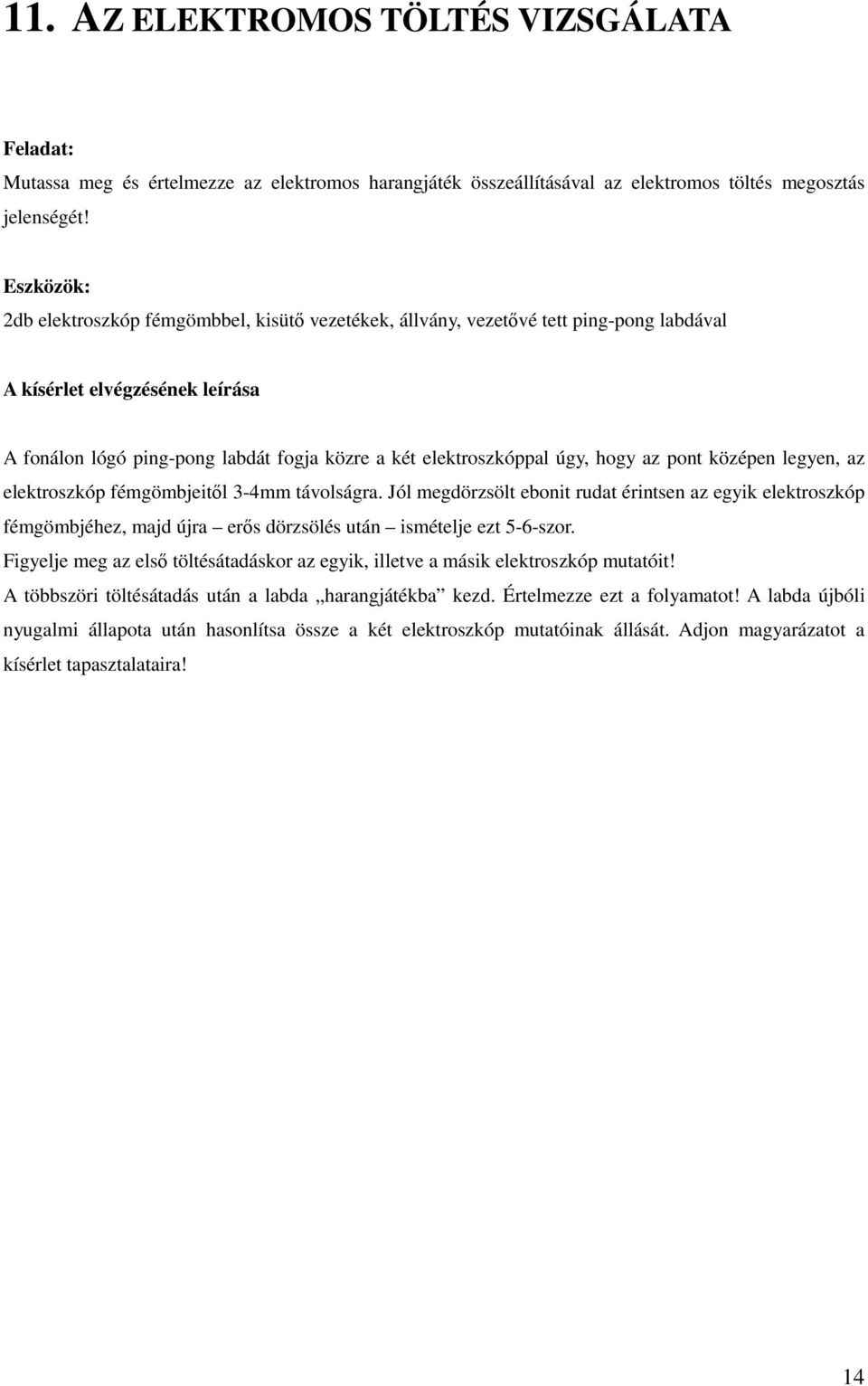 elektroszkóp fémgömbjeitől 3-4mm távolságra. Jól megdörzsölt ebonit rudat érintsen az egyik elektroszkóp fémgömbjéhez, majd újra erős dörzsölés után ismételje ezt 5-6-szor.