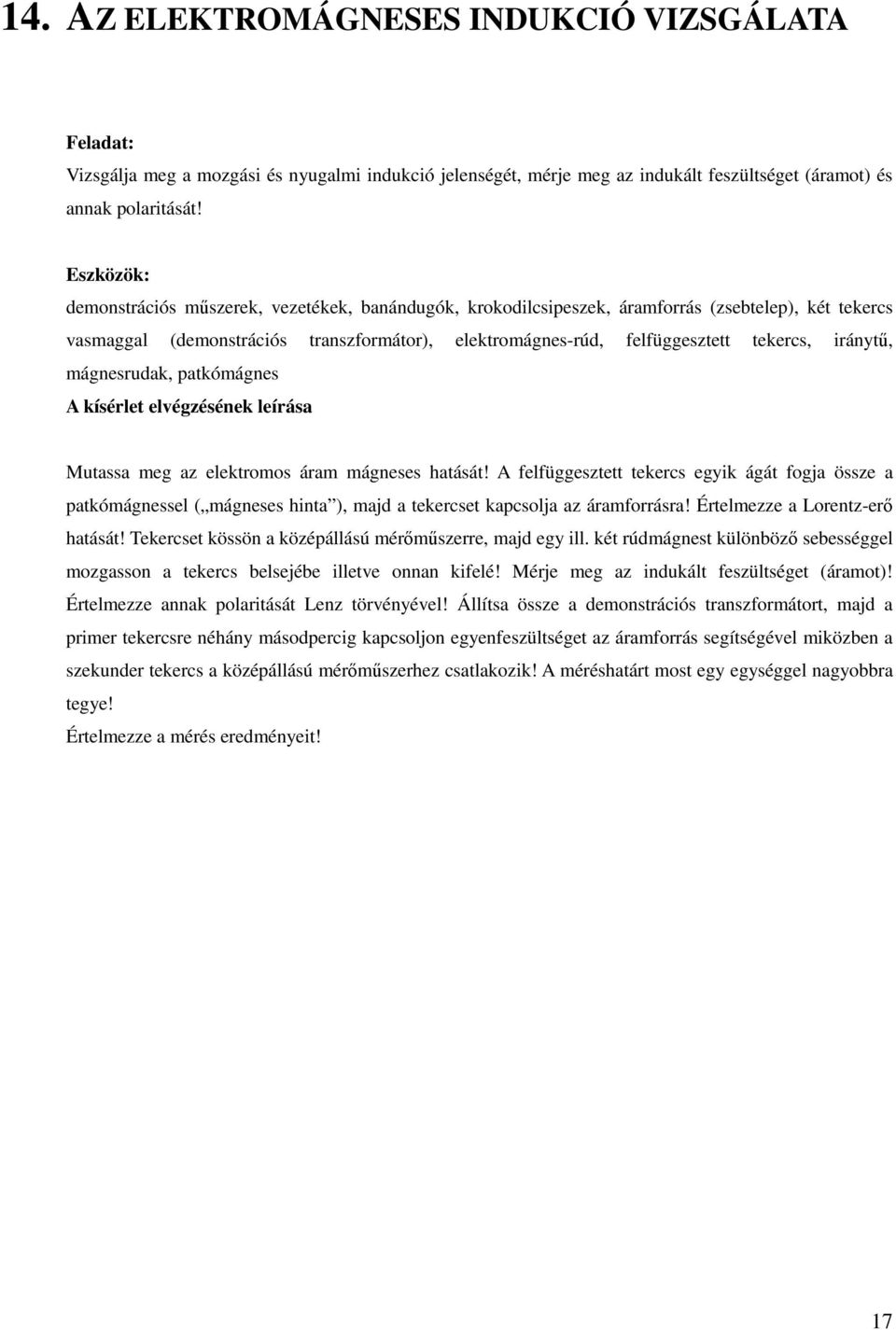 mágnesrudak, patkómágnes Mutassa meg az elektromos áram mágneses hatását!