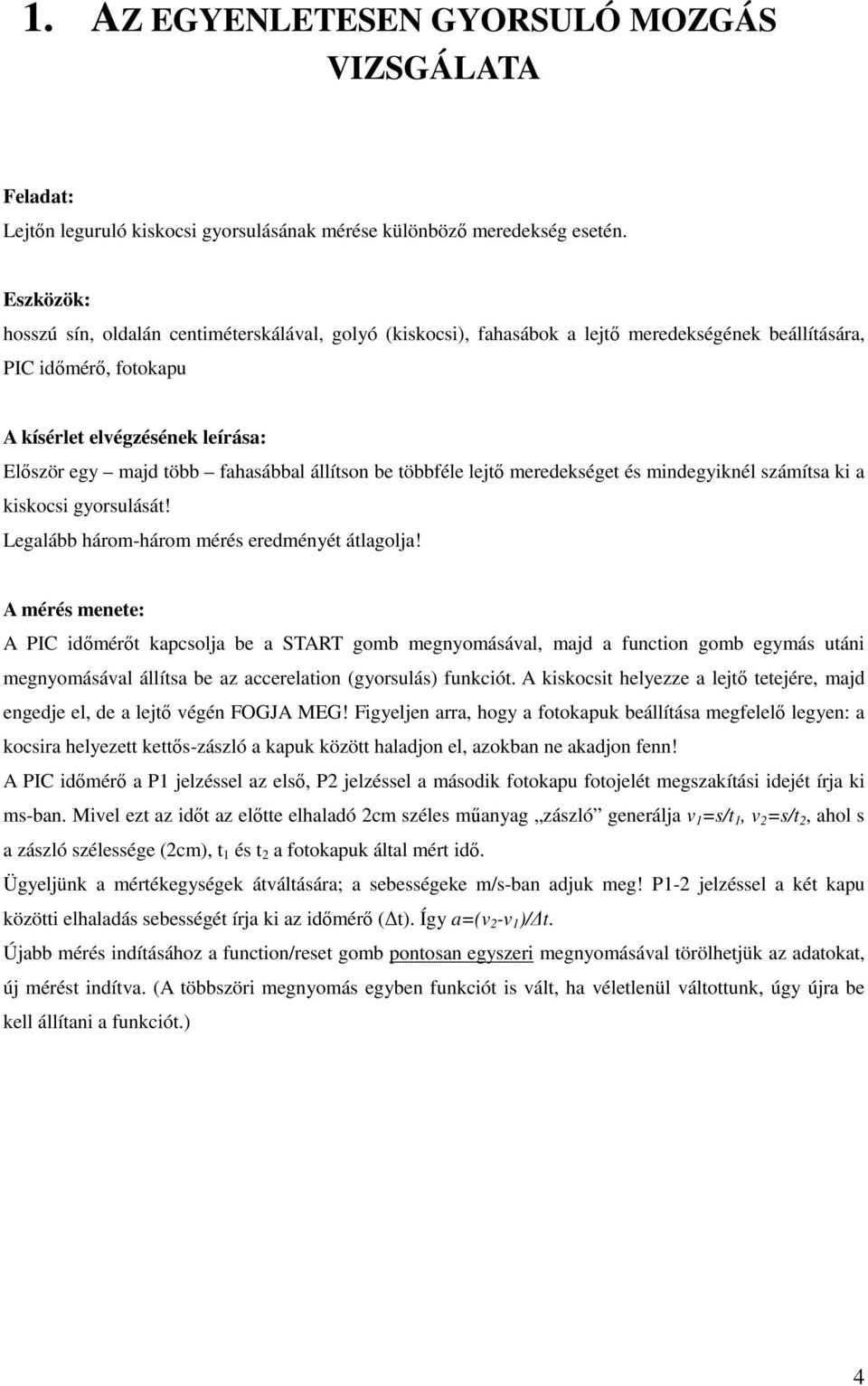 meredekséget és mindegyiknél számítsa ki a kiskocsi gyorsulását! Legalább három-három mérés eredményét átlagolja!