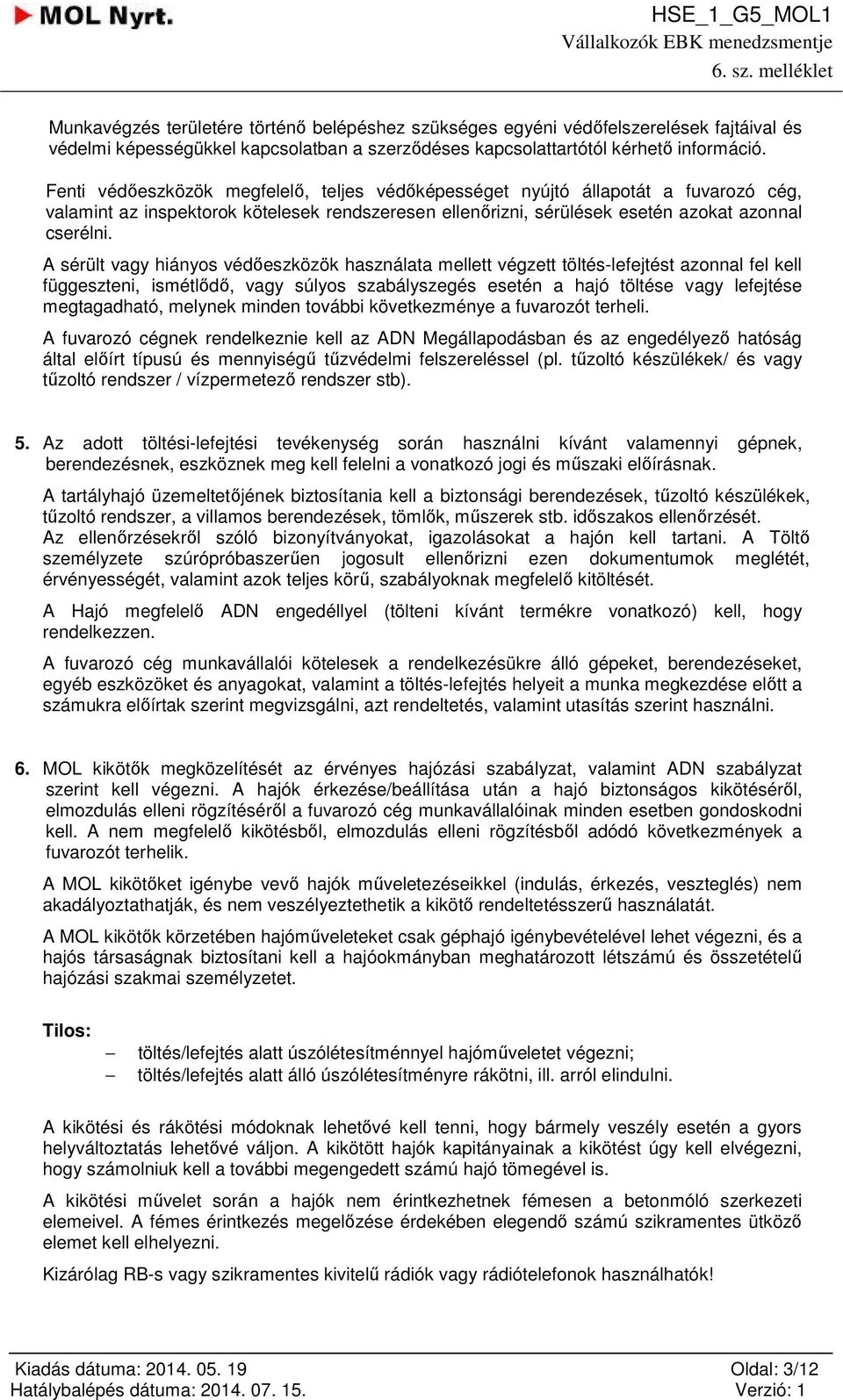 A sérült vagy hiányos védőeszközök használata mellett végzett töltés-lefejtést azonnal fel kell függeszteni, ismétlődő, vagy súlyos szabályszegés esetén a hajó töltése vagy lefejtése megtagadható,