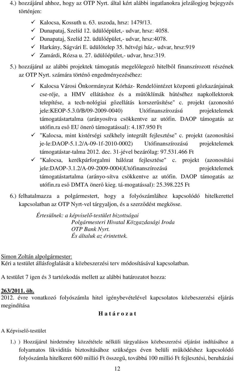 üdülőépület,- udvar, hrsz:319. 5.) hozzájárul az alábbi projektek támogatás megelőlegező hitelből finanszírozott részének az OTP Nyrt.