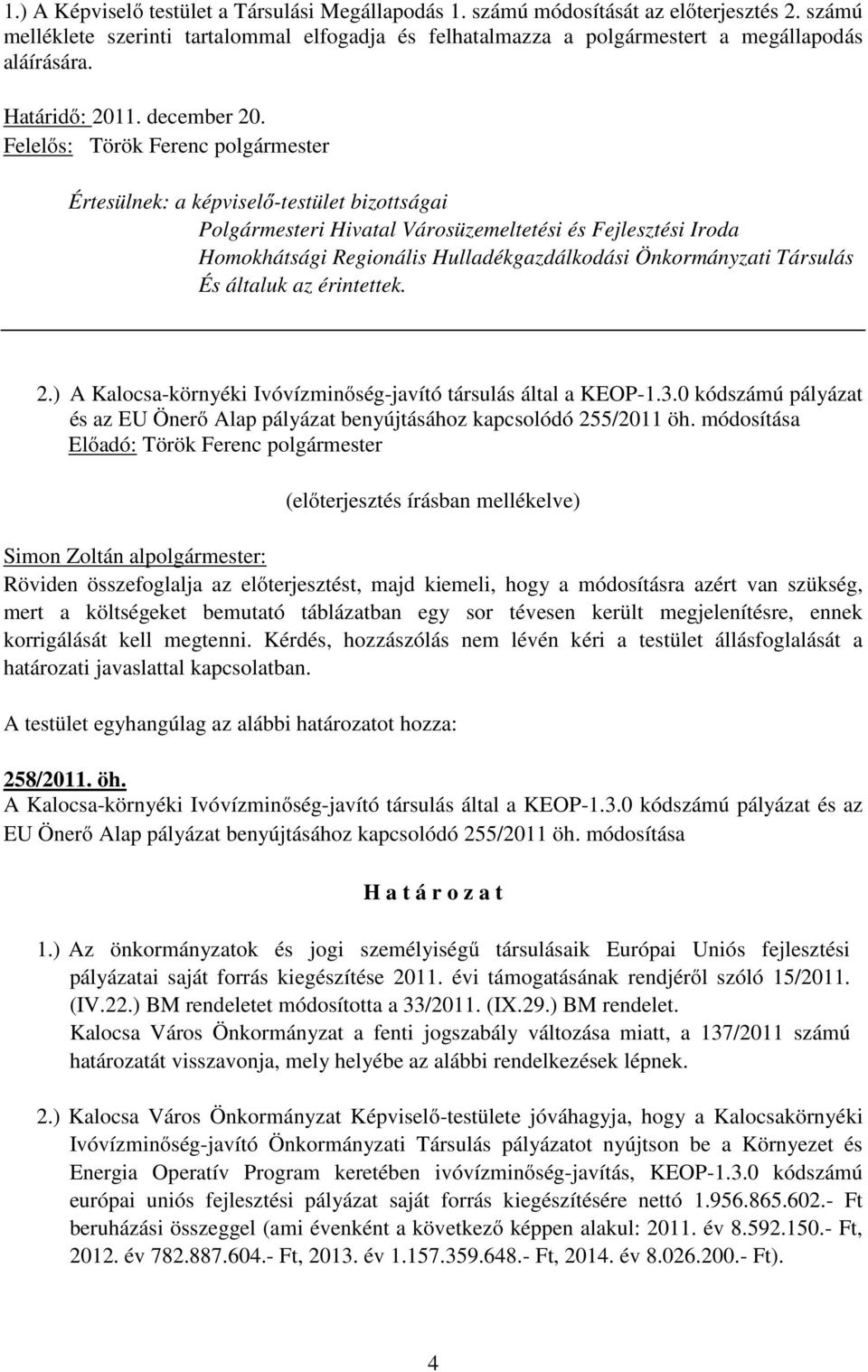 Felelős: Török Ferenc polgármester Értesülnek: a képviselő-testület bizottságai Polgármesteri Hivatal Városüzemeltetési és Fejlesztési Iroda Homokhátsági Regionális Hulladékgazdálkodási Önkormányzati