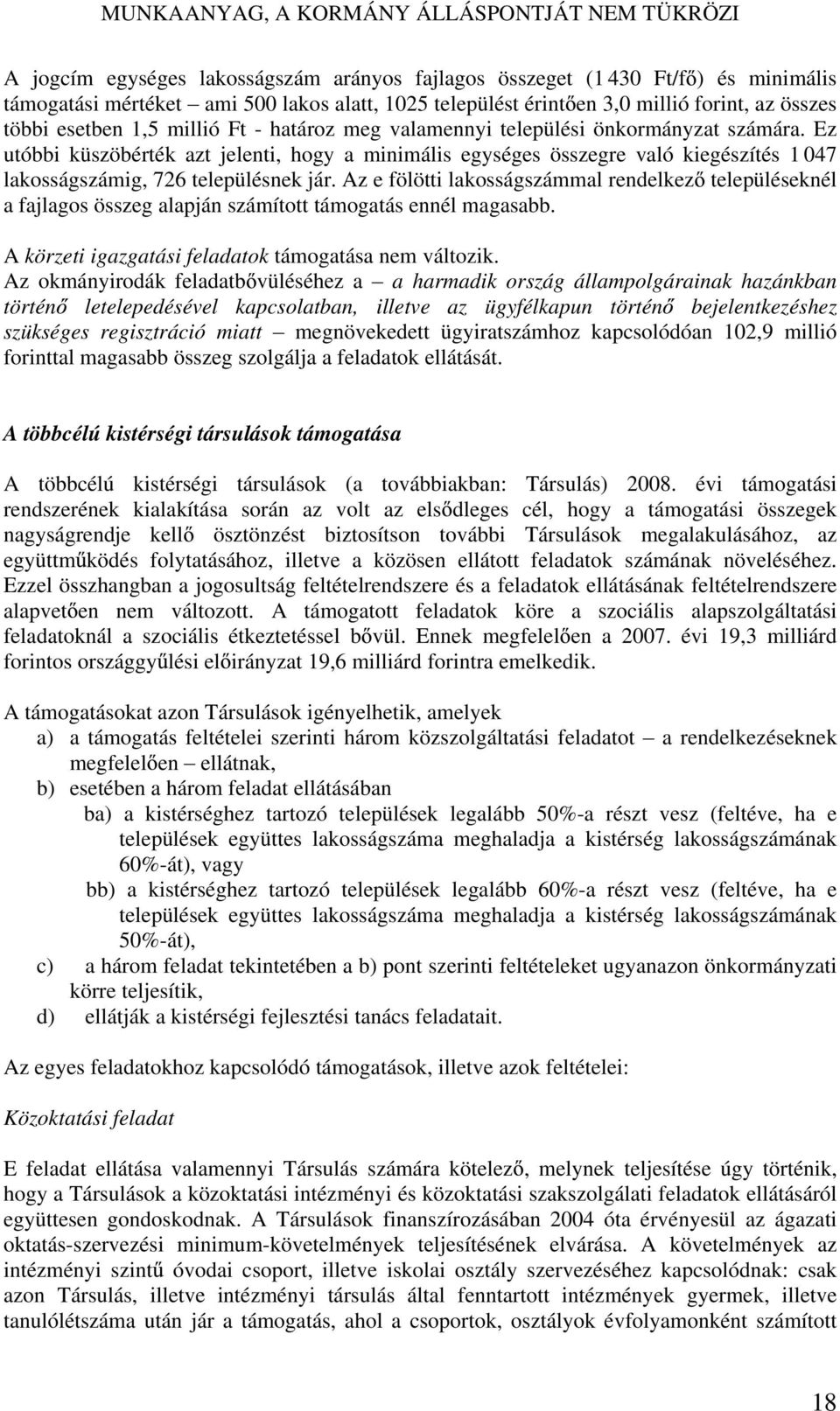 Az e fölötti lakosságszámmal rendelkez településeknél a fajlagos összeg alapján számított támogatás ennél magasabb. A körzeti igazgatási feladatok támogatása nem változik.