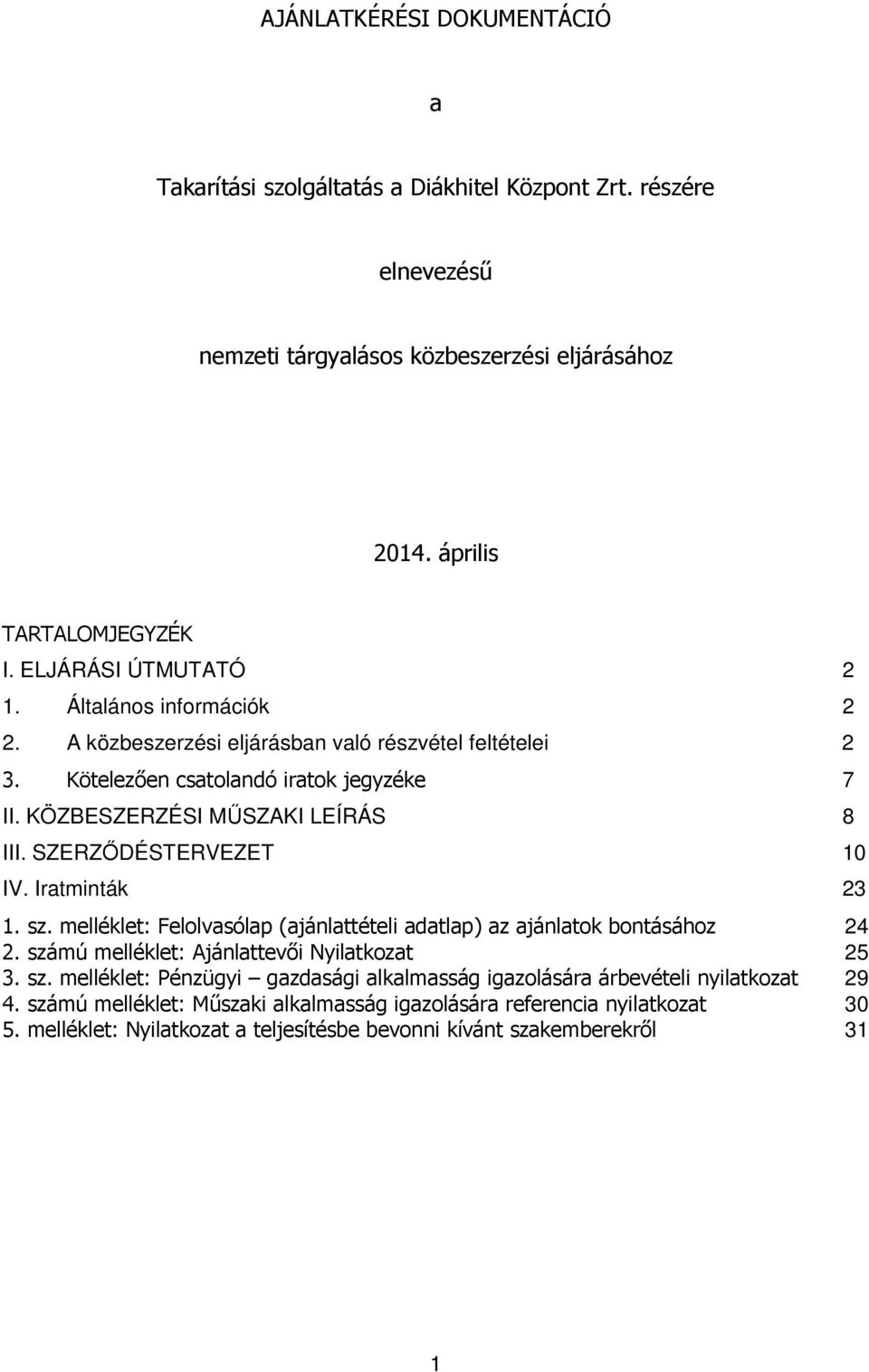 SZERZŐDÉSTERVEZET 10 IV. Iratminták 23 1. sz. melléklet: Felolvasólap (ajánlattételi adatlap) az ajánlatok bontásához 24 2. számú melléklet: Ajánlattevői Nyilatkozat 25 3. sz. melléklet: Pénzügyi gazdasági alkalmasság igazolására árbevételi nyilatkozat 29 4.