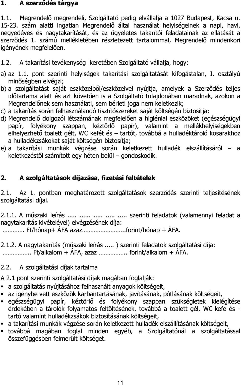 számú mellékletében részletezett tartalommal, Megrendelő mindenkori igényének megfelelően. 1.2. A takarítási tevékenység keretében Szolgáltató vállalja, hogy: a) az 1.1. pont szerinti helyiségek takarítási szolgáltatását kifogástalan, I.