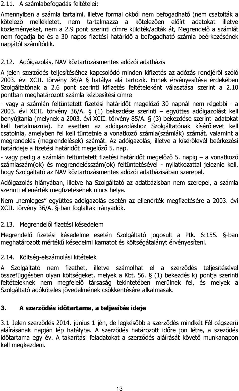 Adóigazolás, NAV köztartozásmentes adózói adatbázis A jelen szerződés teljesítéséhez kapcsolódó minden kifizetés az adózás rendjéről szóló 2003. évi XCII. törvény 36/A hatálya alá tartozik.