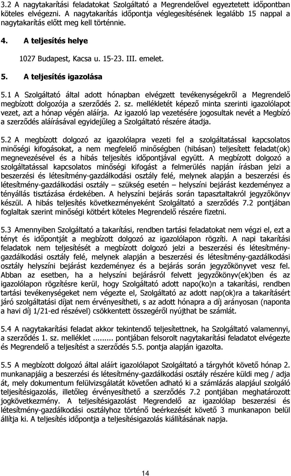 1 A Szolgáltató által adott hónapban elvégzett tevékenységekről a Megrendelő megbízott dolgozója a szerződés 2. sz. mellékletét képező minta szerinti igazolólapot vezet, azt a hónap végén aláírja.