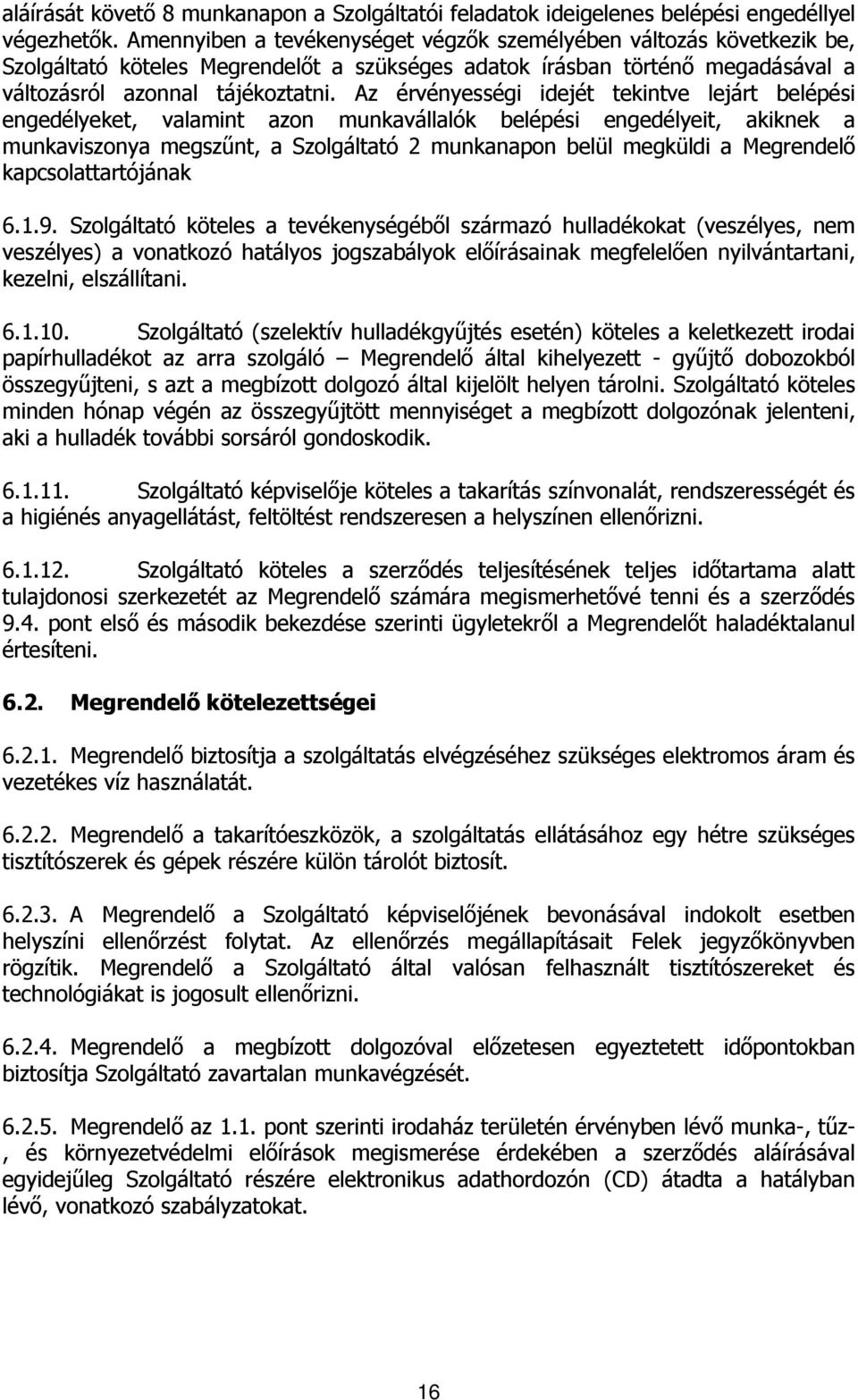 Az érvényességi idejét tekintve lejárt belépési engedélyeket, valamint azon munkavállalók belépési engedélyeit, akiknek a munkaviszonya megszűnt, a Szolgáltató 2 munkanapon belül megküldi a