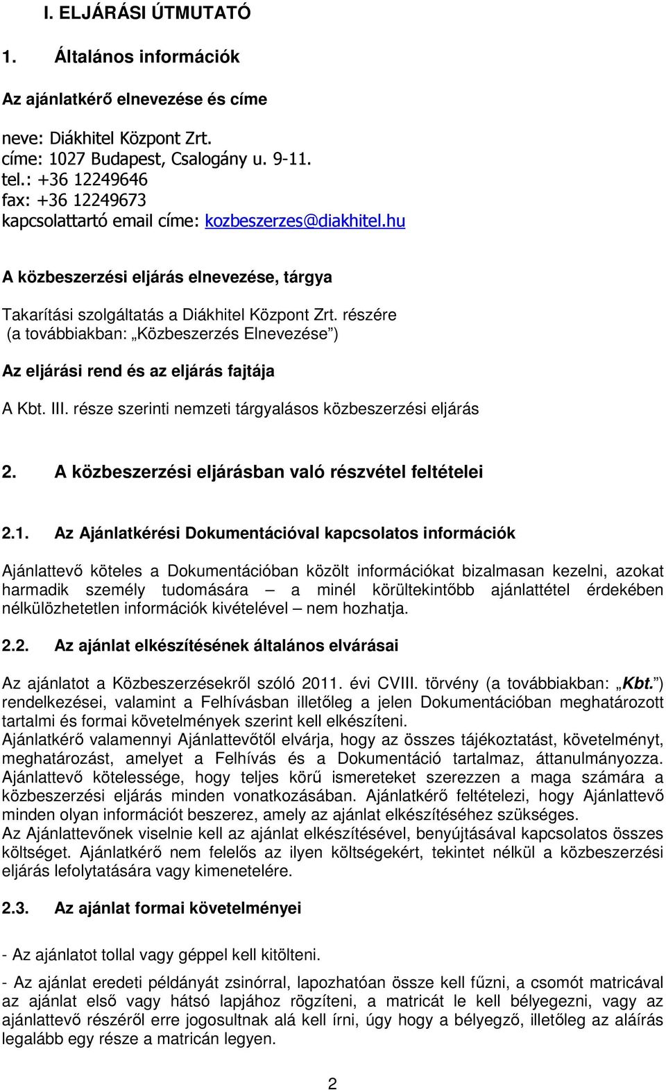 részére (a továbbiakban: Közbeszerzés Elnevezése ) Az eljárási rend és az eljárás fajtája A Kbt. III. része szerinti nemzeti tárgyalásos közbeszerzési eljárás 2.