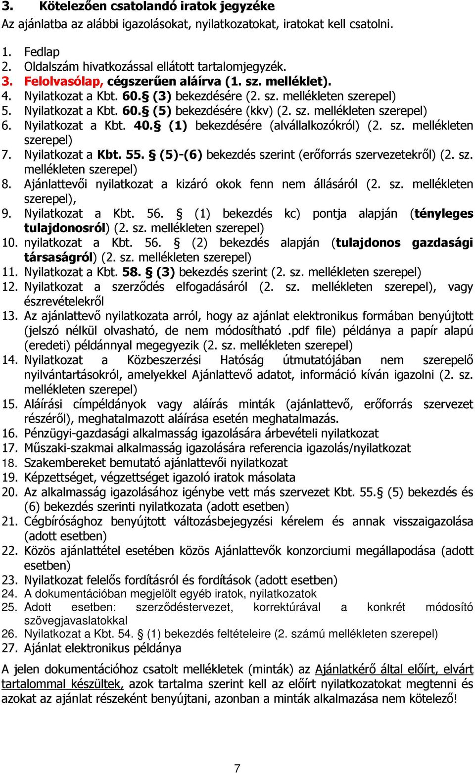 Nyilatkozat a Kbt. 40. (1) bekezdésére (alvállalkozókról) (2. sz. mellékleten szerepel) 7. Nyilatkozat a Kbt. 55. (5)-(6) bekezdés szerint (erőforrás szervezetekről) (2. sz. mellékleten szerepel) 8.