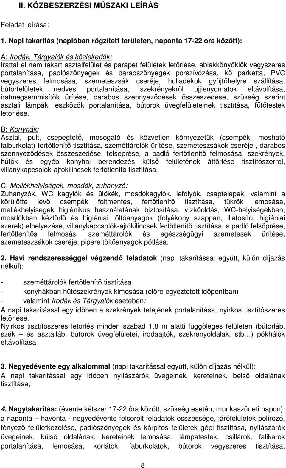 vegyszeres portalanítása, padlószőnyegek és darabszőnyegek porszívózása, kő parketta, PVC vegyszeres felmosása, szemeteszsák cseréje, hulladékok gyűjtőhelyre szállítása, bútorfelületek nedves