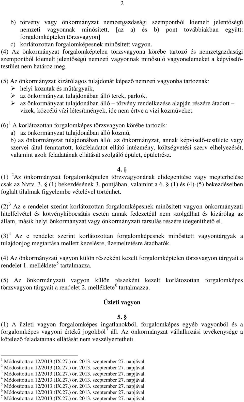 (4) Az önkormányzat forgalomképtelen törzsvagyona körébe tartozó és nemzetgazdasági szempontból kiemelt jelentőségű nemzeti vagyonnak minősülő vagyonelemeket a képviselőtestület nem határoz meg.