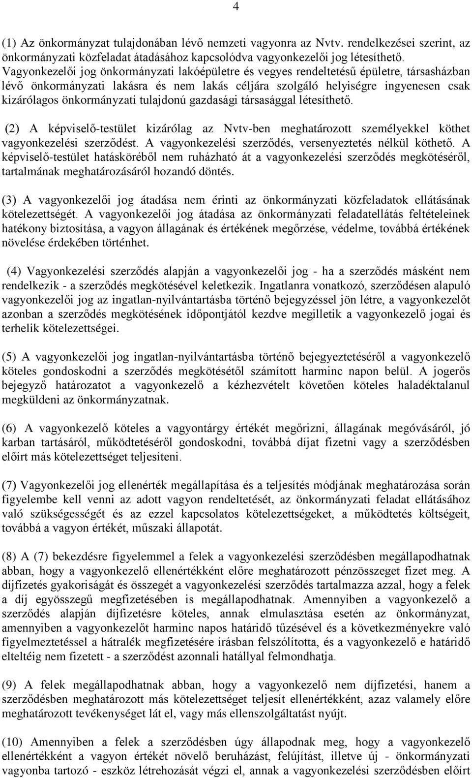 önkormányzati tulajdonú gazdasági társasággal létesíthető. (2) A képviselő-testület kizárólag az Nvtv-ben meghatározott személyekkel köthet vagyonkezelési szerződést.