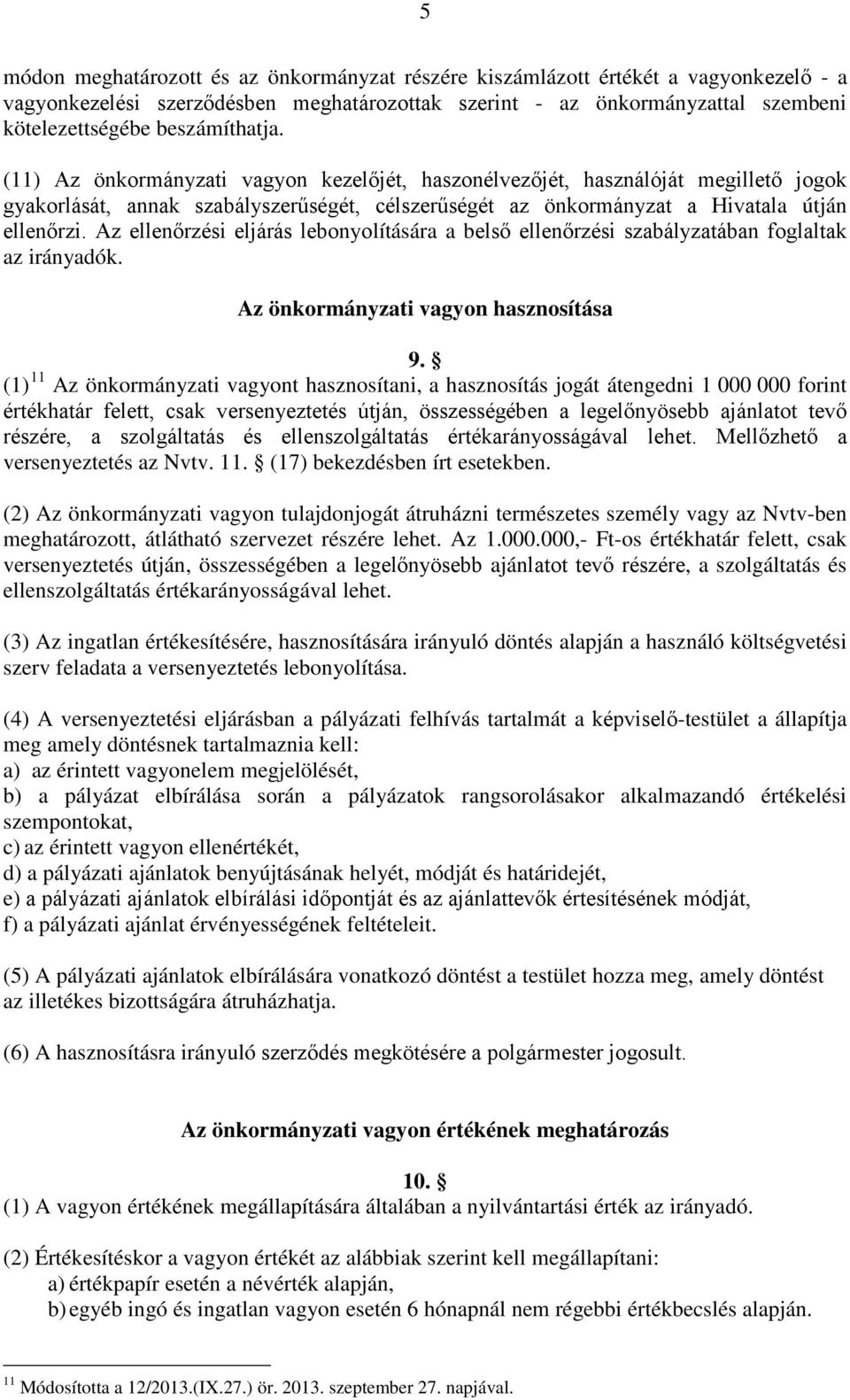 Az ellenőrzési eljárás lebonyolítására a belső ellenőrzési szabályzatában foglaltak az irányadók. Az önkormányzati vagyon hasznosítása 9.