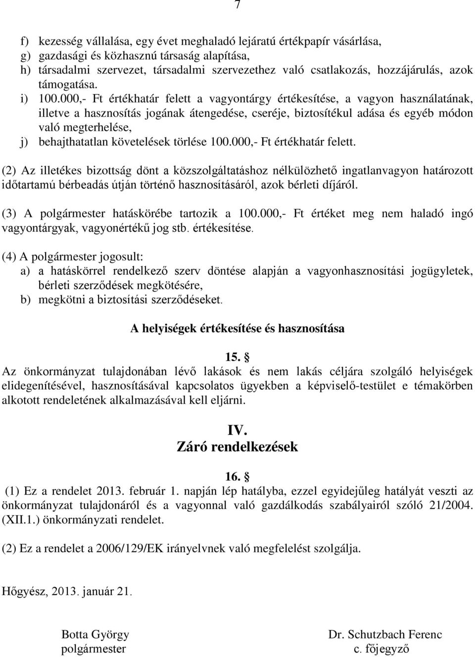 000,- Ft értékhatár felett a vagyontárgy értékesítése, a vagyon használatának, illetve a hasznosítás jogának átengedése, cseréje, biztosítékul adása és egyéb módon való megterhelése, j)