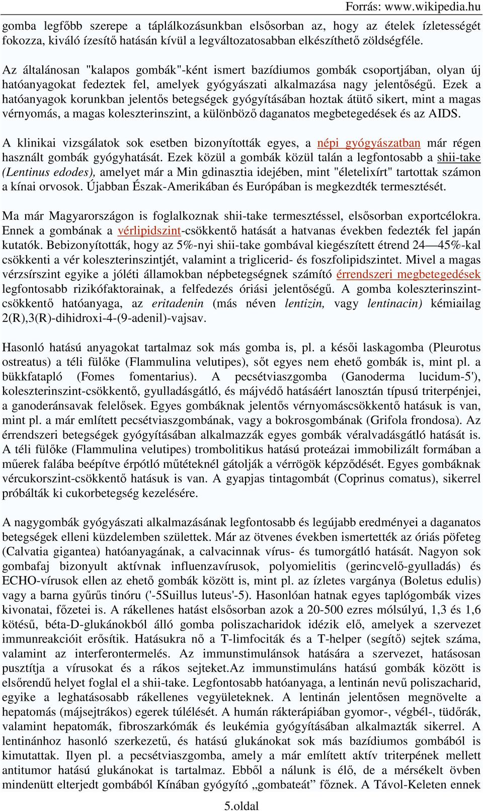 Ezek a hatóanyagk krunkban jelentıs betegségek gyógyításában hztak átütı sikert, mint a magas vérnymás, a magas kleszterinszint, a különbözı daganats megbetegedések és az AIDS.