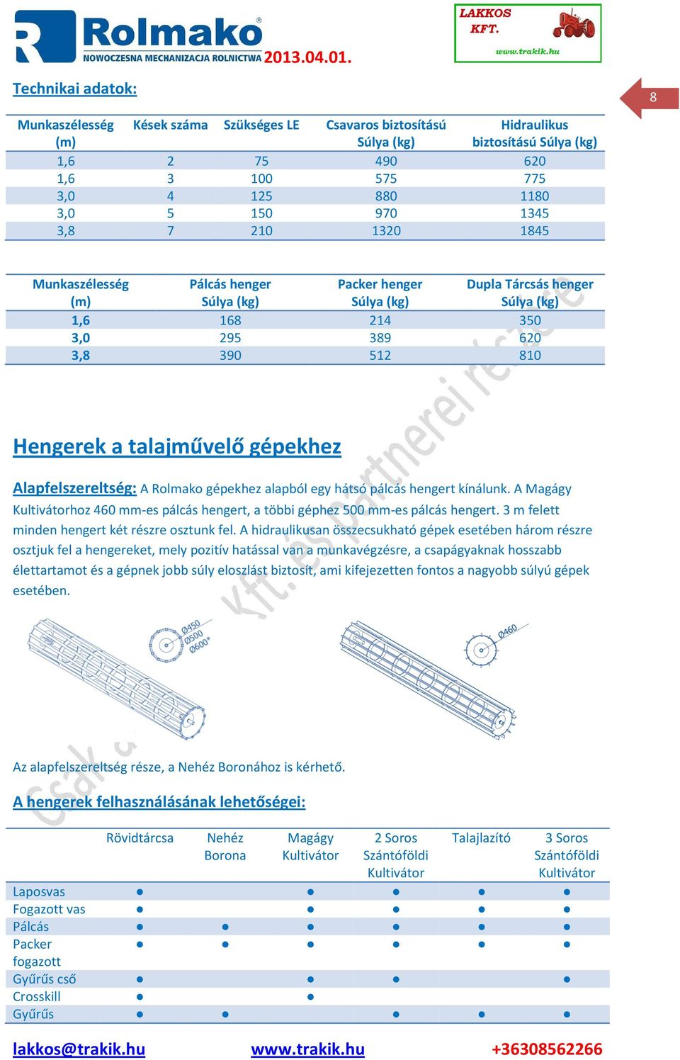 Alapfelszereltség: A Rolmako gépekhez alapból egy hátsó pálcás hengert kínálunk. A Magágy Kultivátorhoz 460 mm-es pálcás hengert, a többi géphez 500 mm-es pálcás hengert.