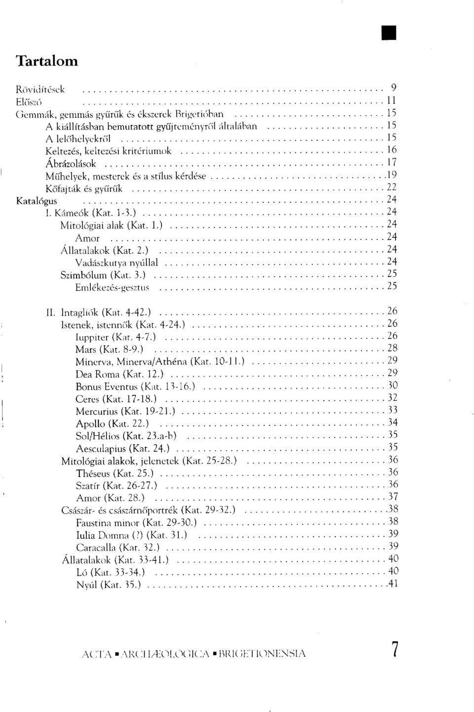 3.) 25 Emlékezés-gesztus 25 II. Intagliók (Kat. 4-42.) 26 Istenek, istennők (Kat. 4-24.) 26 Iuppiter (Kat. 4-7.) 26 Mars (Kat. 8-9.) 28 Minerva, Minerva/Athéna (Kat. 10-11.) 29 DeaRoma (Kat. 12.