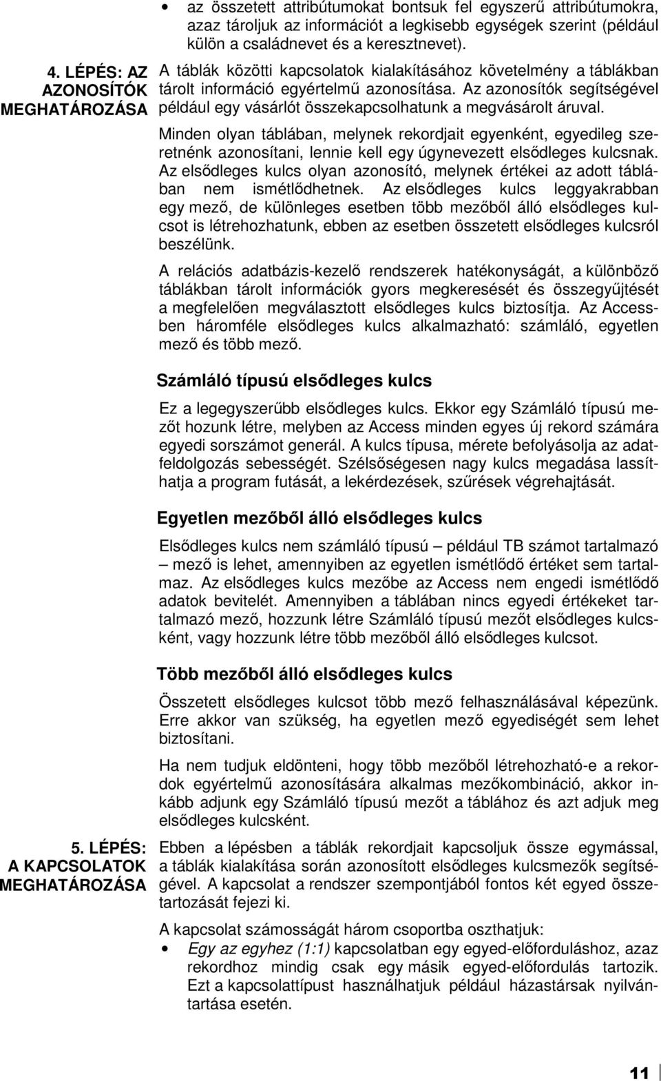 Az azonosítók segítségével például egy vásárlót összekapcsolhatunk a megvásárolt áruval.