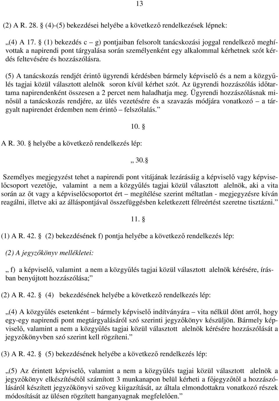 (5) A tanácskozás rendjét érintő ügyrendi kérdésben bármely képviselő és a nem a közgyűlés tagjai közül választott alelnök soron kívül kérhet szót.