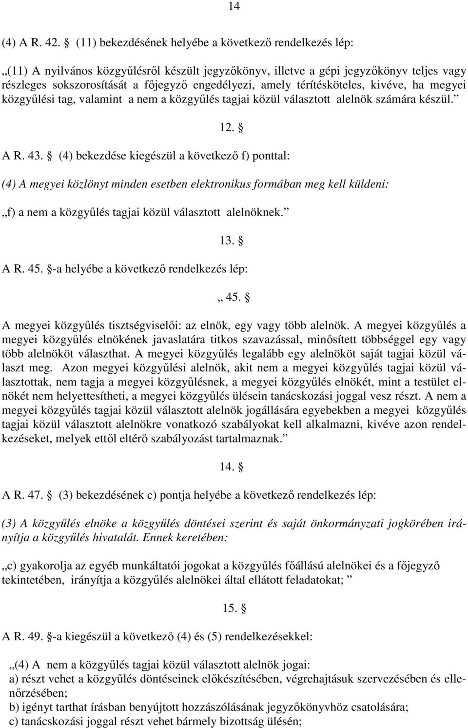 amely térítésköteles, kivéve, ha megyei közgyűlési tag, valamint a nem a közgyűlés tagjai közül választott alelnök számára készül. 12. A R. 43.