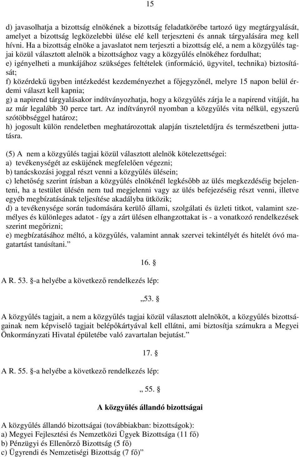 szükséges feltételek (információ, ügyvitel, technika) biztosítását; f) közérdekű ügyben intézkedést kezdeményezhet a főjegyzőnél, melyre 15 napon belül érdemi választ kell kapnia; g) a napirend