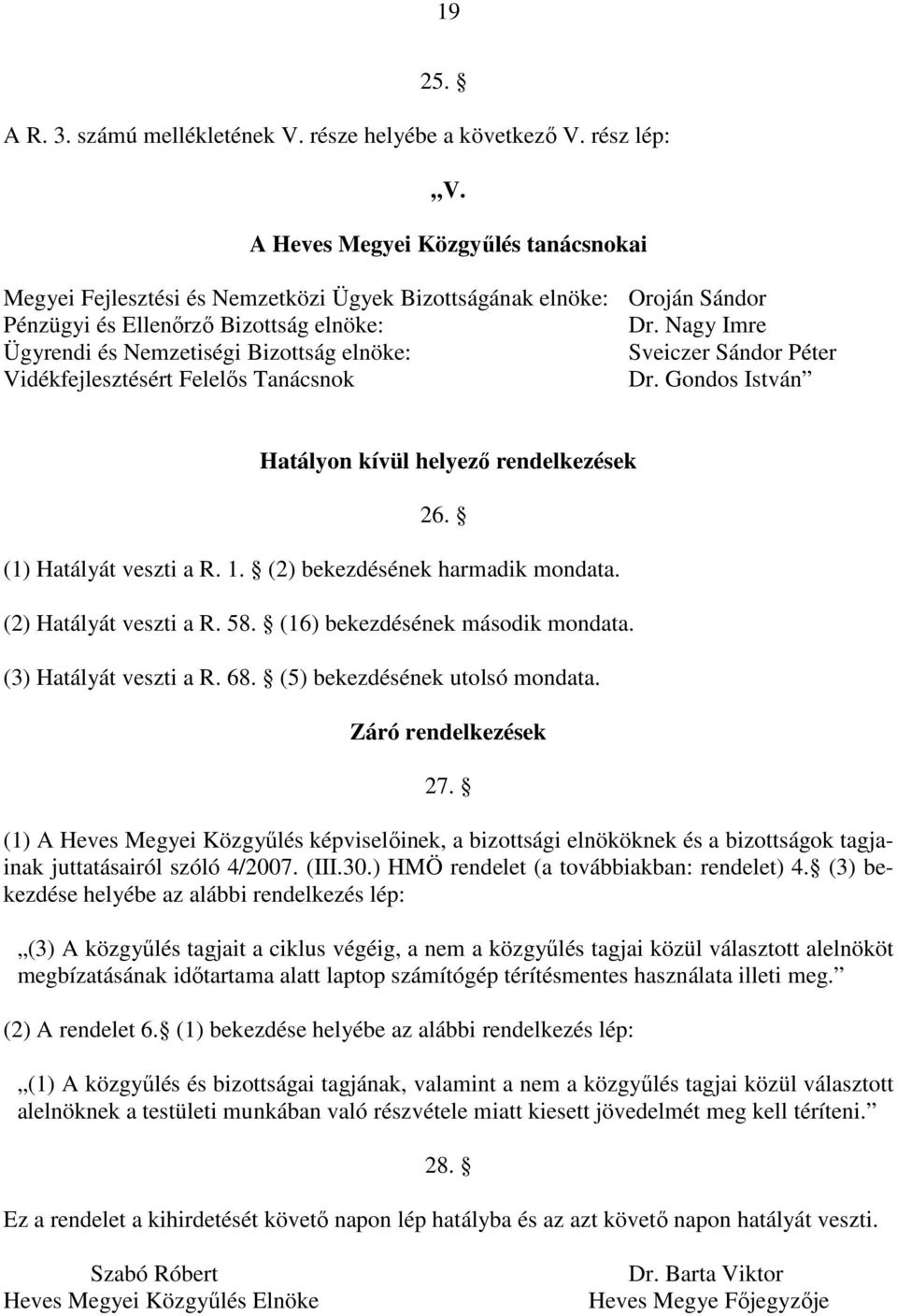 Nagy Imre Ügyrendi és Nemzetiségi Bizottság elnöke: Sveiczer Sándor Péter Vidékfejlesztésért Felelős Tanácsnok Dr. Gondos István Hatályon kívül helyező rendelkezések 26. (1) Hatályát veszti a R. 1.